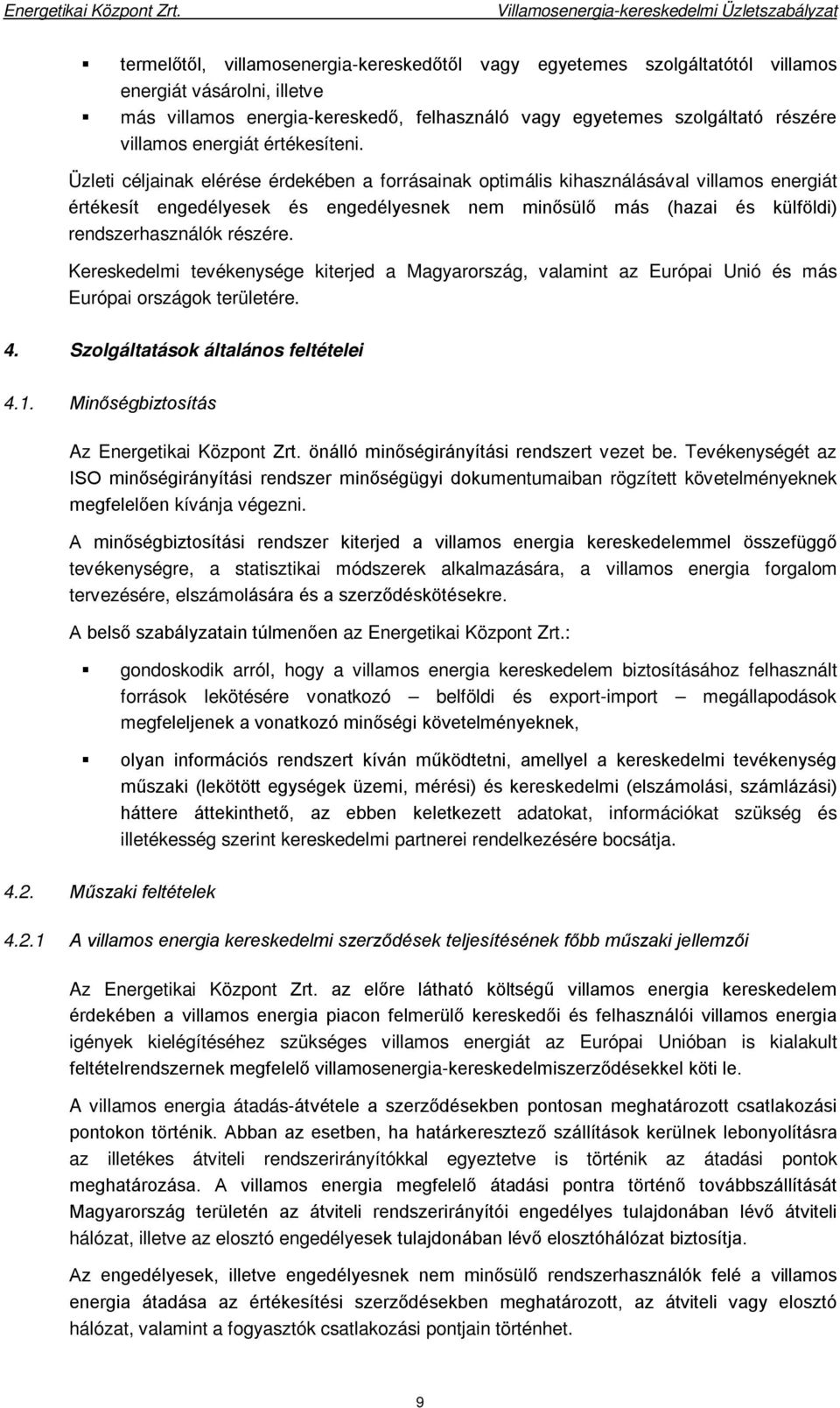 Üzleti céljainak elérése érdekében a forrásainak optimális kihasználásával villamos energiát értékesít engedélyesek és engedélyesnek nem minősülő más (hazai és külföldi) rendszerhasználók részére.