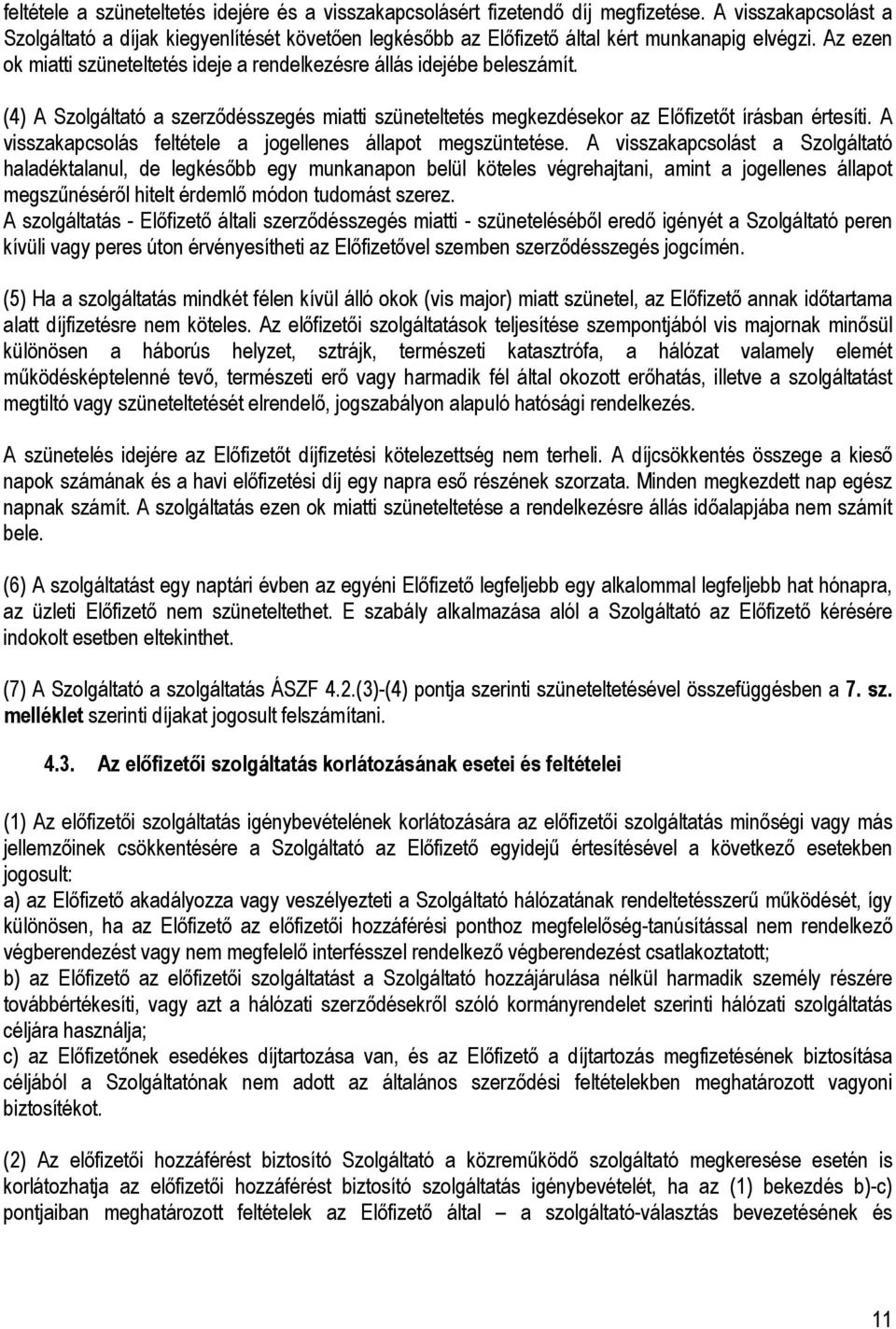 (4) A Szolgáltató a szerződésszegés miatti szüneteltetés megkezdésekor az Előfizetőt írásban értesíti. A visszakapcsolás feltétele a jogellenes állapot megszüntetése.