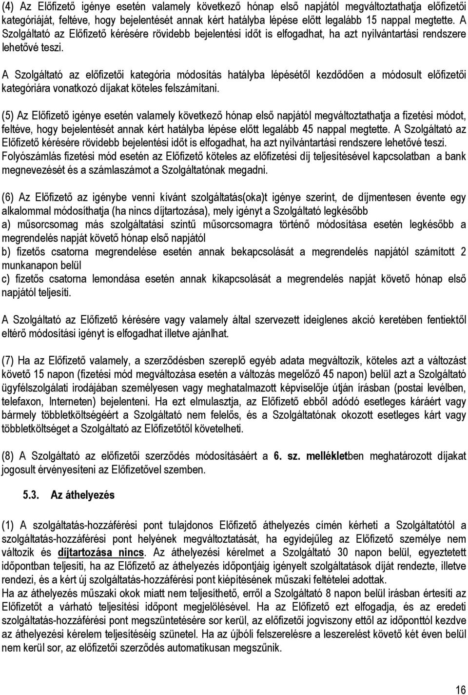 A Szolgáltató az előfizetői kategória módosítás hatályba lépésétől kezdődően a módosult előfizetői kategóriára vonatkozó díjakat köteles felszámítani.