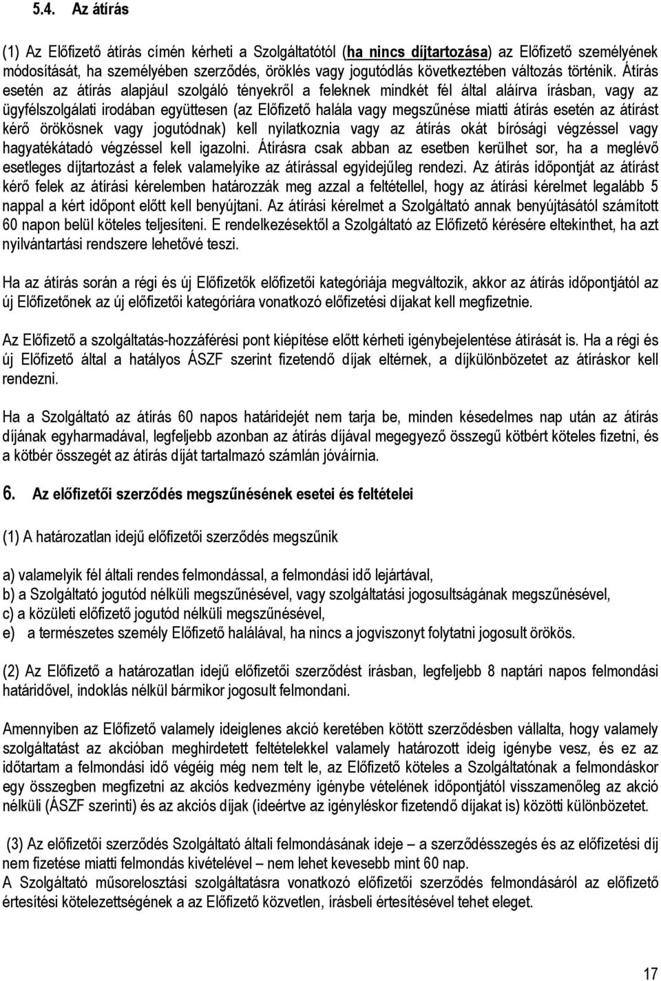 Átírás esetén az átírás alapjául szolgáló tényekről a feleknek mindkét fél által aláírva írásban, vagy az ügyfélszolgálati irodában együttesen (az Előfizető halála vagy megszűnése miatti átírás