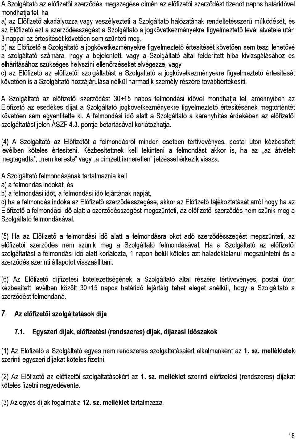 Előfizető a Szolgáltató a jogkövetkezményekre figyelmeztető értesítését követően sem teszi lehetővé a szolgáltató számára, hogy a bejelentett, vagy a Szolgáltató által felderített hiba