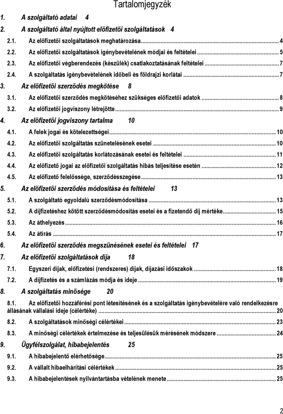 Az előfizetői szerződés megkötéséhez szükséges előfizetői adatok... 8 3.2. Az előfizetői jogviszony létrejötte... 9 4. Az előfizetői jogviszony tartalma 10 4.1. A felek jogai és kötelezettségei... 10 4.2. Az előfizetői szolgáltatás szünetelésének esetei.