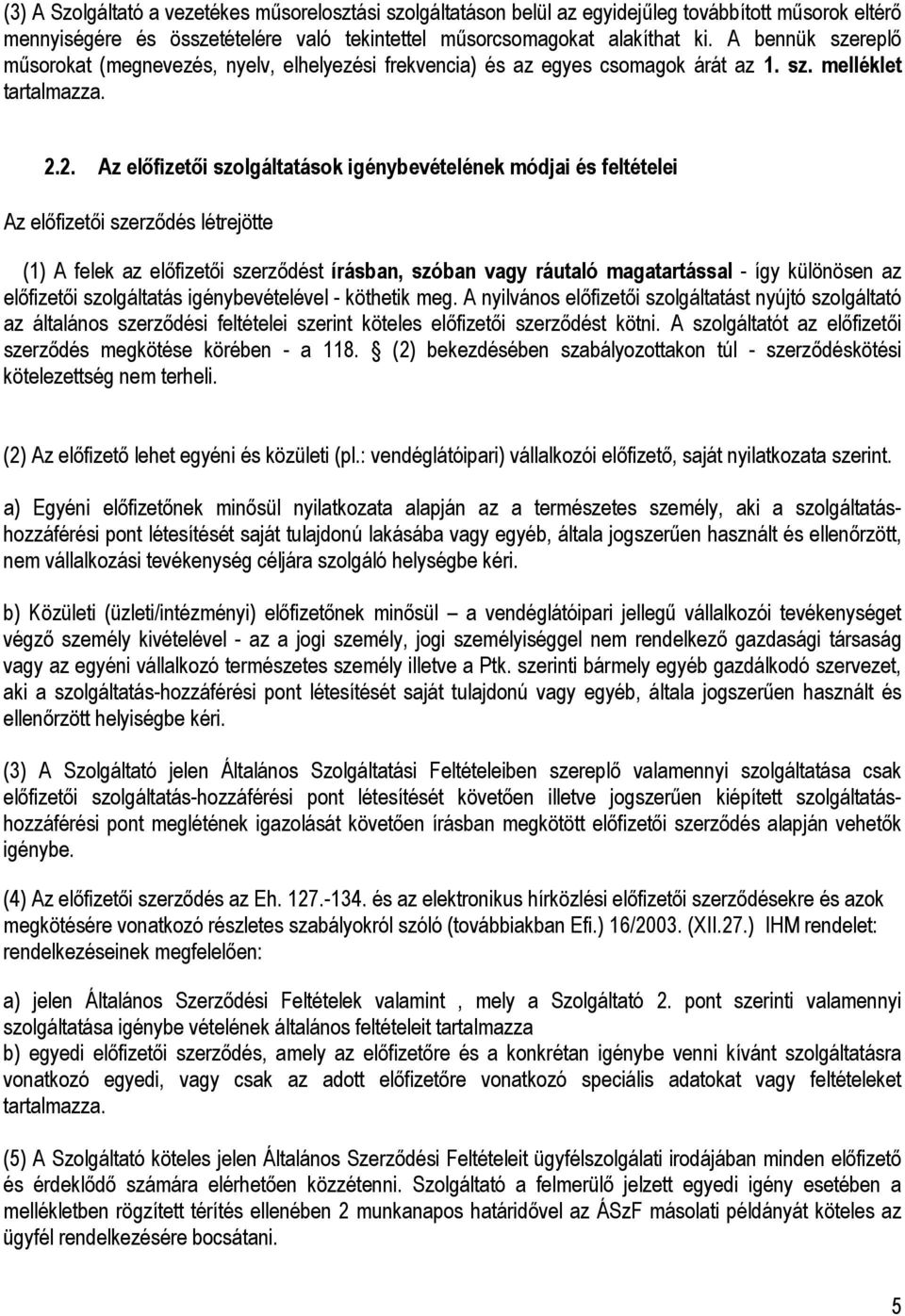 2. Az előfizetői szolgáltatások igénybevételének módjai és feltételei Az előfizetői szerződés létrejötte (1) A felek az előfizetői szerződést írásban, szóban vagy ráutaló magatartással - így