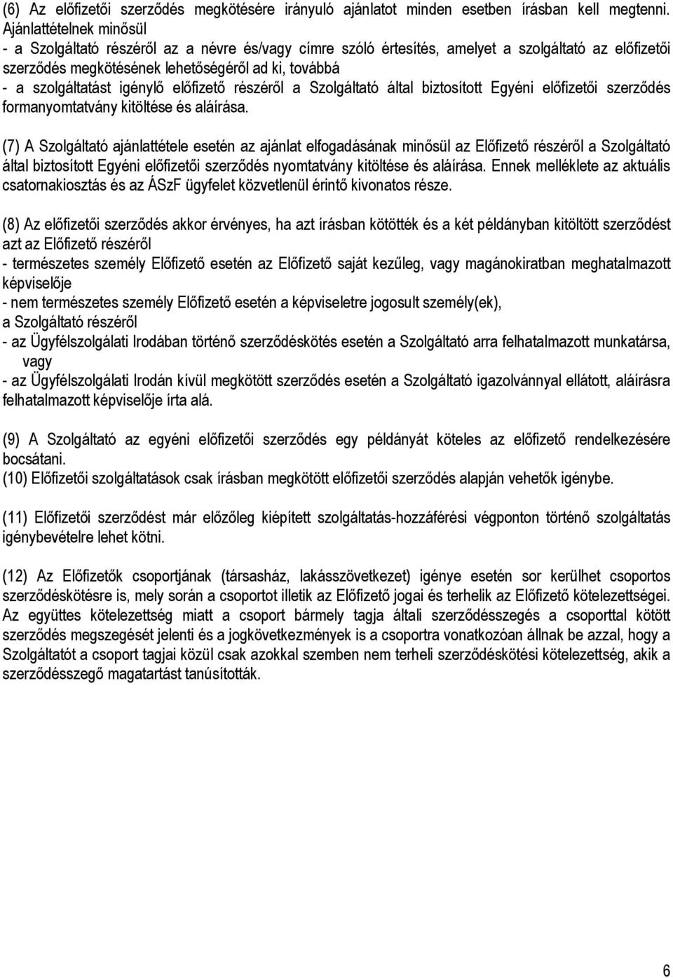 igénylő előfizető részéről a Szolgáltató által biztosított Egyéni előfizetői szerződés formanyomtatvány kitöltése és aláírása.