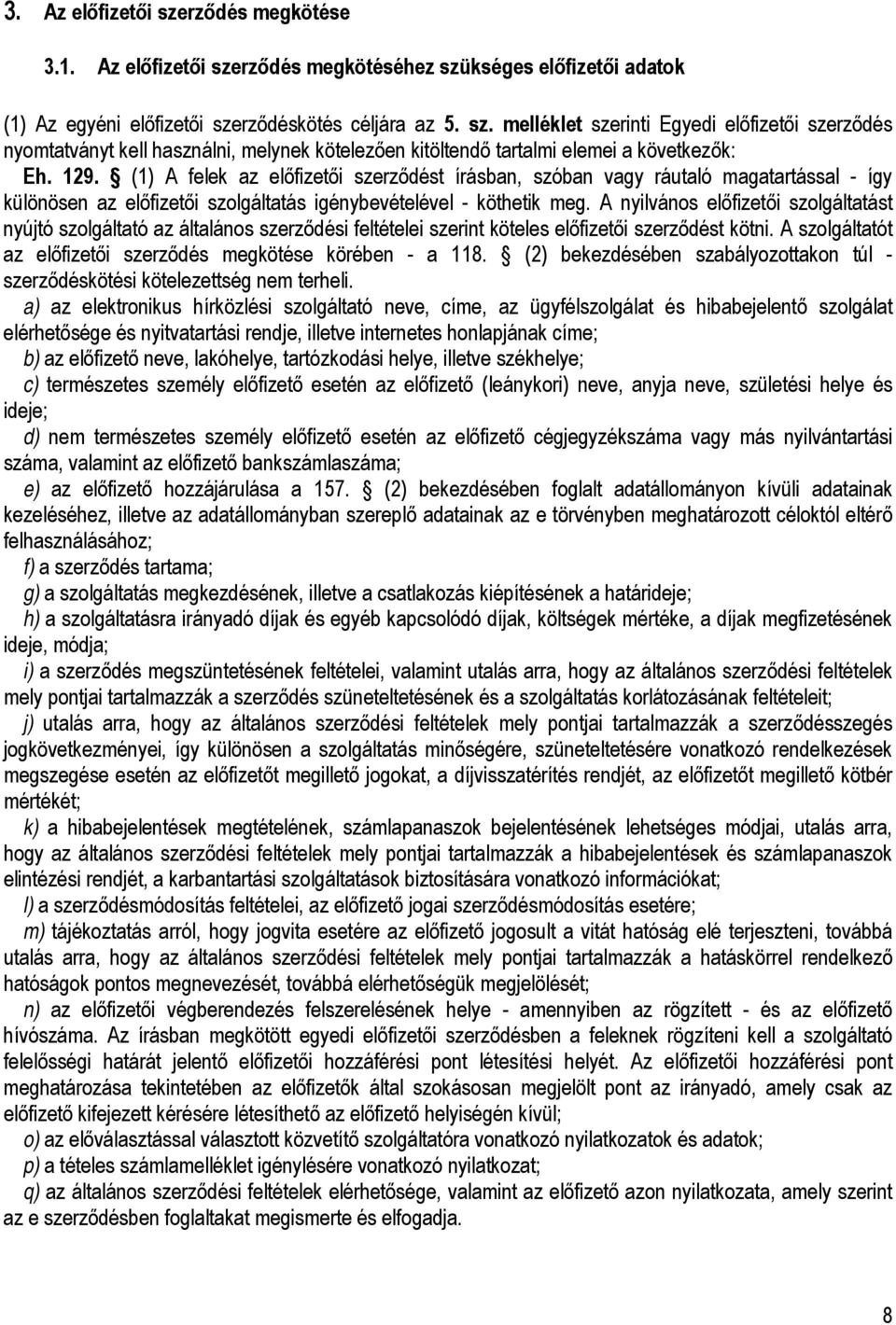 A nyilvános előfizetői szolgáltatást nyújtó szolgáltató az általános szerződési feltételei szerint köteles előfizetői szerződést kötni.