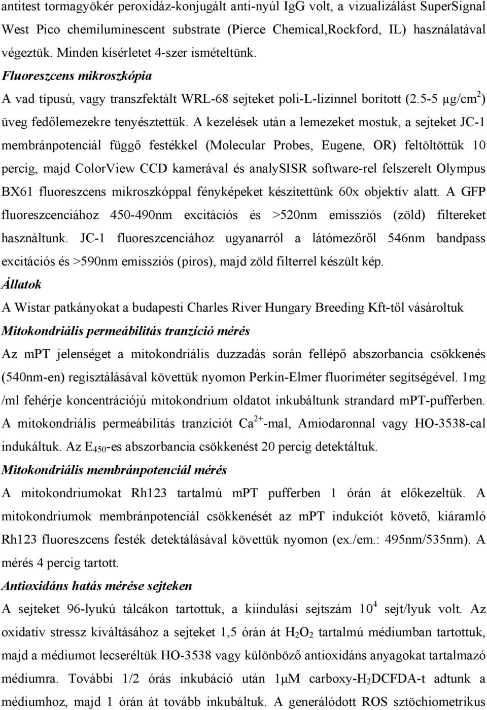 A kezelések után a lemezeket mostuk, a sejteket JC-1 membránpotenciál függő festékkel (Molecular Probes, Eugene, OR) feltöltöttük 10 percig, majd ColorView CCD kamerával és analysisr software-rel