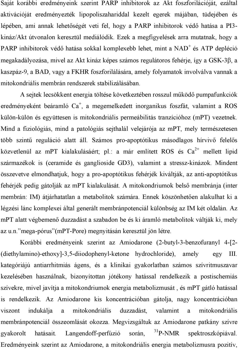 Ezek a megfigyelések arra mutatnak, hogy a PARP inhibitorok védő hatása sokkal komplexebb lehet, mint a NAD + és ATP depléció megakadályozása, mivel az Akt kináz képes számos regulátoros fehérje, így