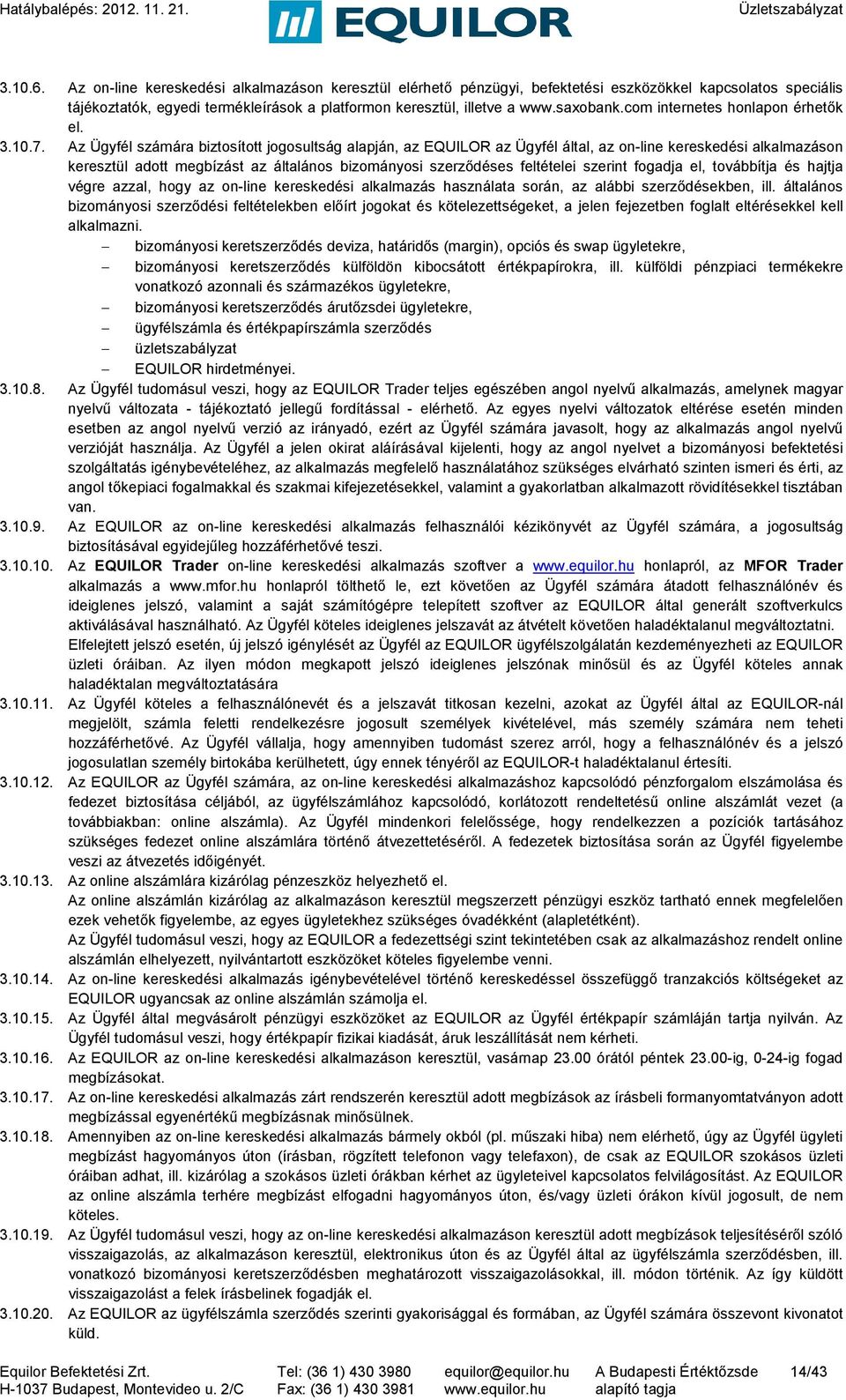 Az Ügyfél számára biztosított jogosultság alapján, az EQUILOR az Ügyfél által, az on-line kereskedési alkalmazáson keresztül adott megbízást az általános bizományosi szerződéses feltételei szerint