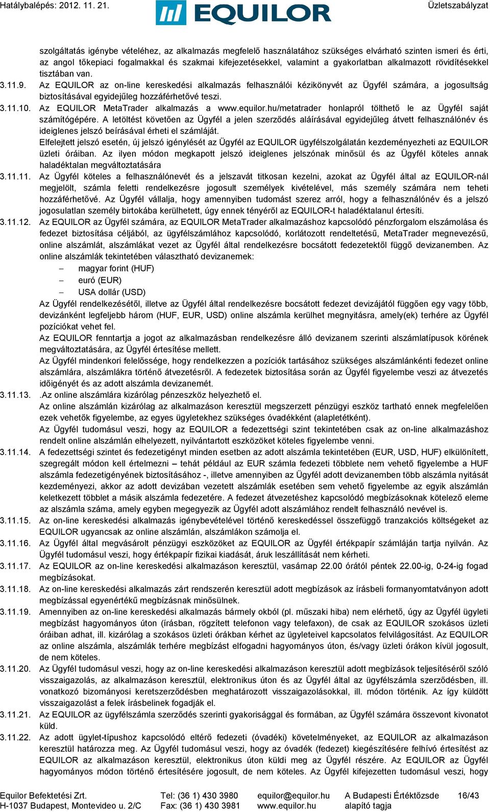 Az EQUILOR az on-line kereskedési alkalmazás felhasználói kézikönyvét az Ügyfél számára, a jogosultság biztosításával egyidejűleg hozzáférhetővé teszi. 3.11.10. Az EQUILOR MetaTrader alkalmazás a www.