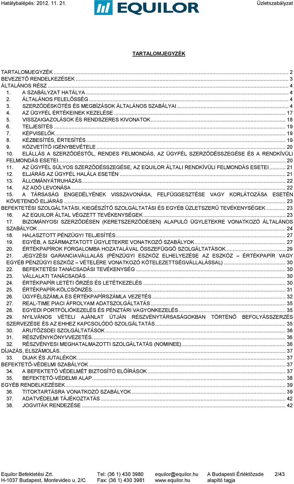 ELÁLLÁS A SZERZŐDÉSTŐL, RENDES FELMONDÁS, AZ ÜGYFÉL SZERZŐDÉSSZEGÉSE ÉS A RENDKÍVÜLI FELMONDÁS ESETEI... 20 11. AZ ÜGYFÉL SÚLYOS SZERZŐDÉSSZEGÉSE, AZ EQUILOR ÁLTALI RENDKÍVÜLI FELMONDÁS ESETEI... 21 12.