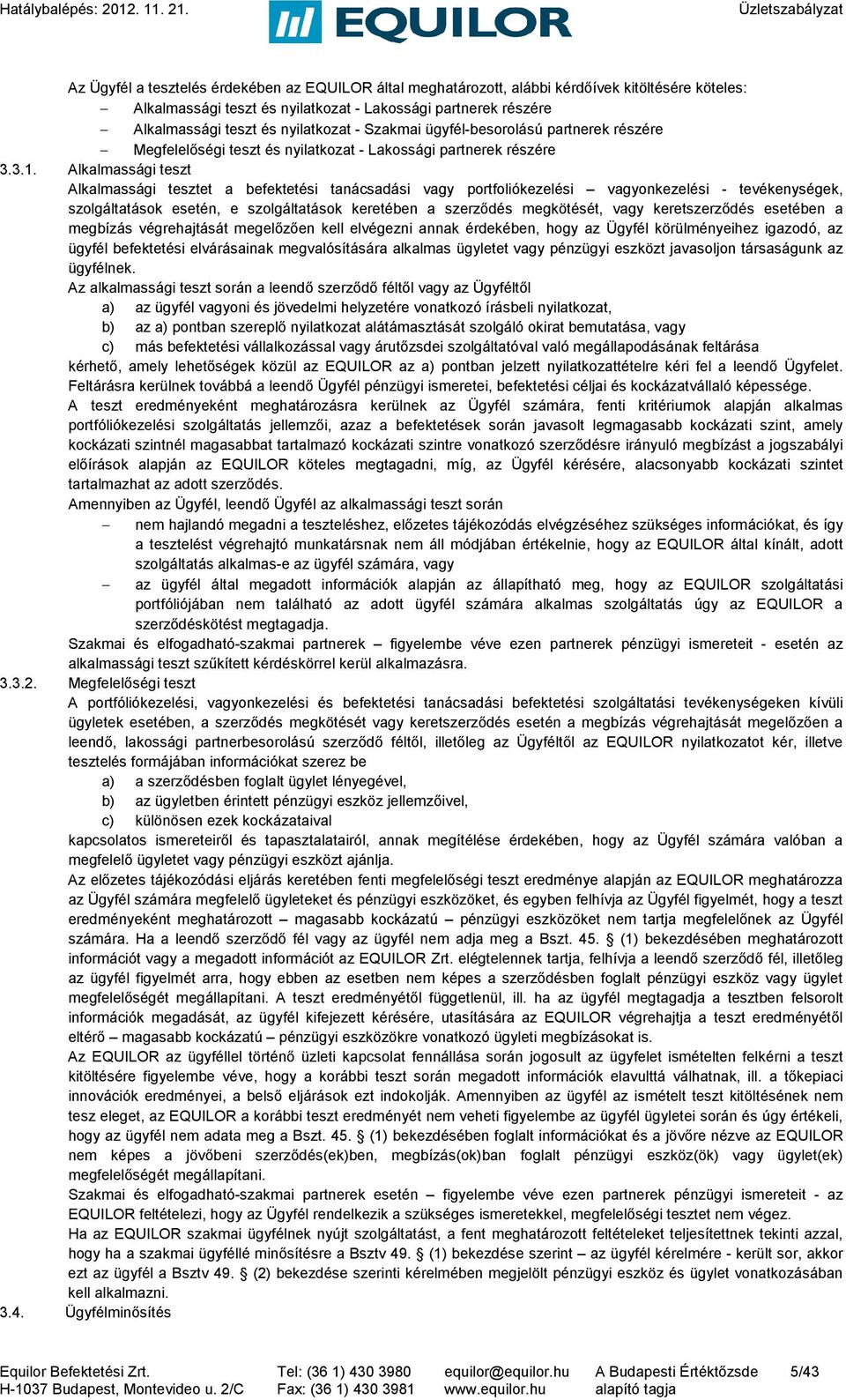 Alkalmassági teszt Alkalmassági tesztet a befektetési tanácsadási vagy portfoliókezelési vagyonkezelési - tevékenységek, szolgáltatások esetén, e szolgáltatások keretében a szerződés megkötését, vagy