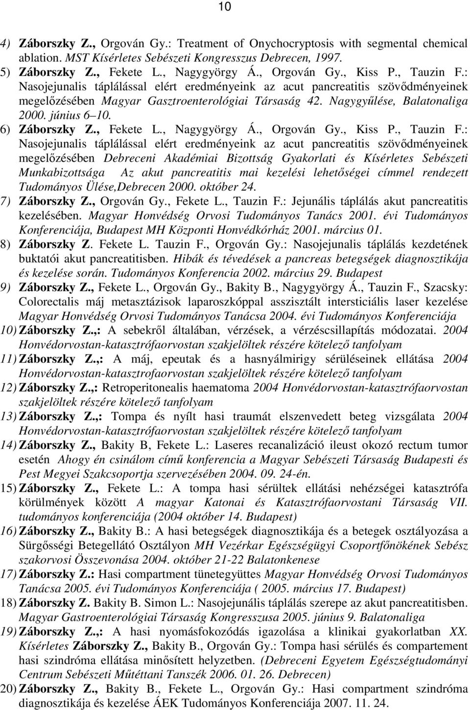 Nagygyőlése, Balatonaliga 2000. június 6 10. 6) Záborszky Z., Fekete L., Nagygyörgy Á., Orgován Gy., Kiss P., Tauzin F.