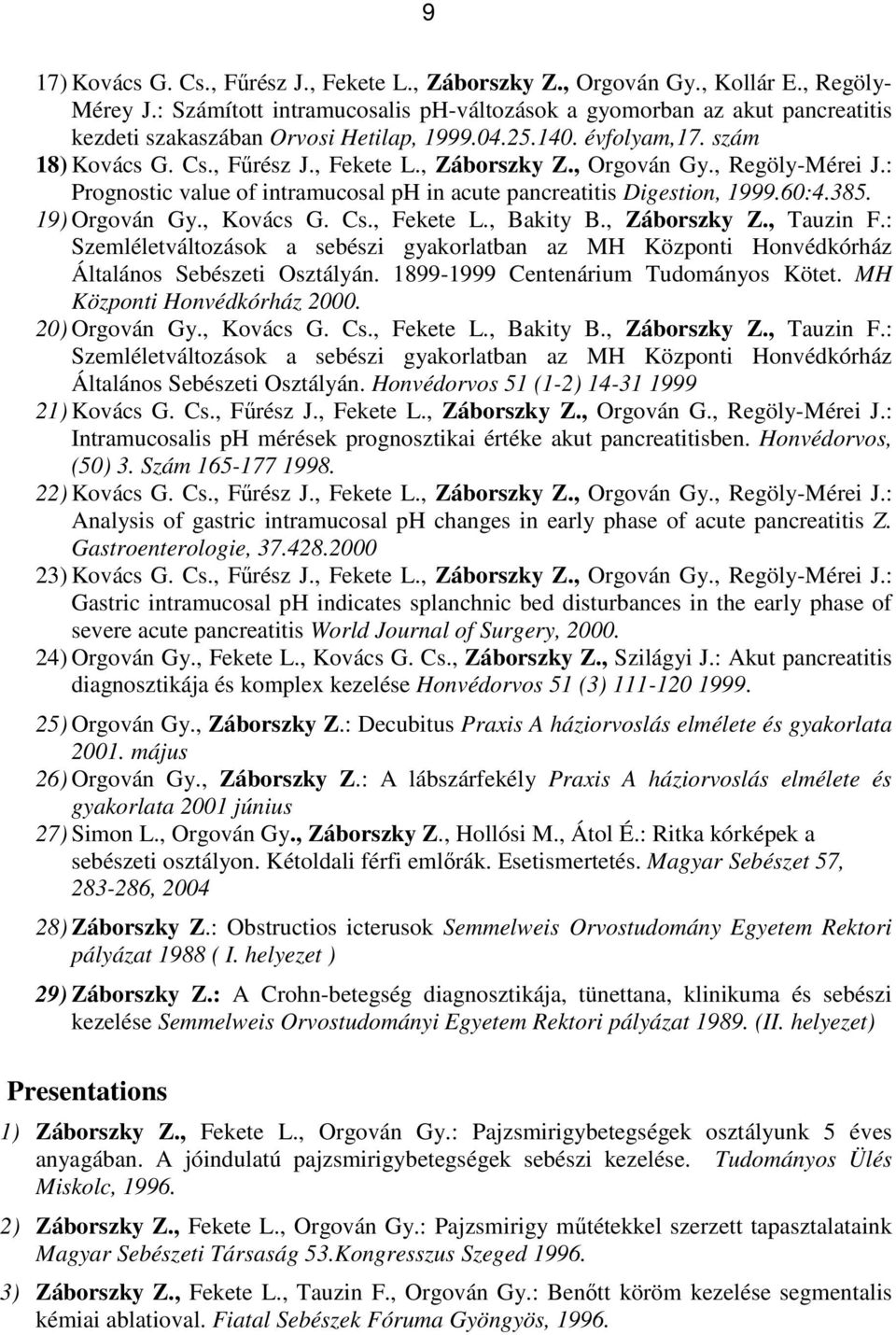 , Orgován Gy., Regöly-Mérei J.: Prognostic value of intramucosal ph in acute pancreatitis Digestion, 1999.60:4.385. 19) Orgován Gy., Kovács G. Cs., Fekete L., Bakity B., Záborszky Z., Tauzin F.