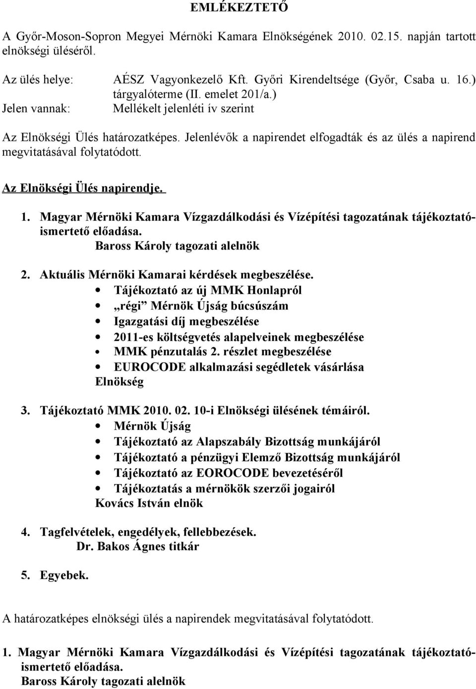 Az Elnökségi Ülés napirendje. 1. Magyar Mérnöki Kamara Vízgazdálkodási és Vízépítési tagozatának tájékoztatóismertető előadása. Baross Károly tagozati alelnök 2.