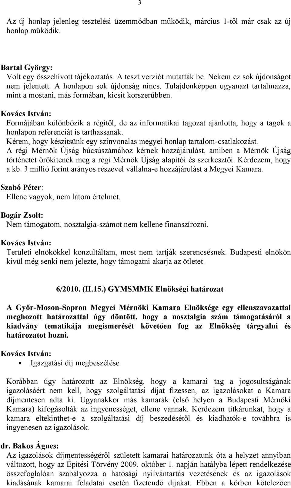 Formájában különbözik a régitől, de az informatikai tagozat ajánlotta, hogy a tagok a honlapon referenciát is tarthassanak. Kérem, hogy készítsünk egy színvonalas megyei honlap tartalom-csatlakozást.