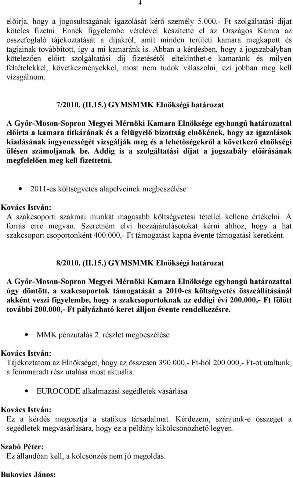 Abban a kérdésben, hogy a jogszabályban kötelezően előírt szolgáltatási díj fizetésétől eltekinthet-e kamaránk és milyen feltételekkel, következményekkel, most nem tudok válaszolni, ezt jobban meg