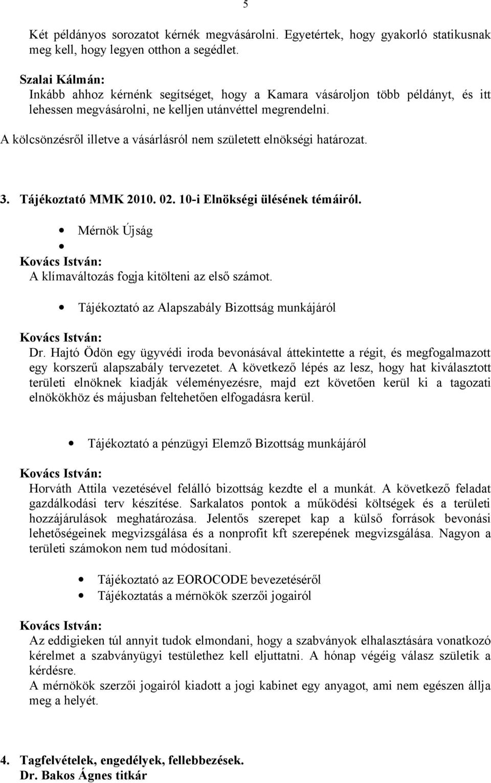 A kölcsönzésről illetve a vásárlásról nem született elnökségi határozat. 5 3. Tájékoztató MMK 2010. 02. 10-i Elnökségi ülésének témáiról. Mérnök Újság A klímaváltozás fogja kitölteni az első számot.