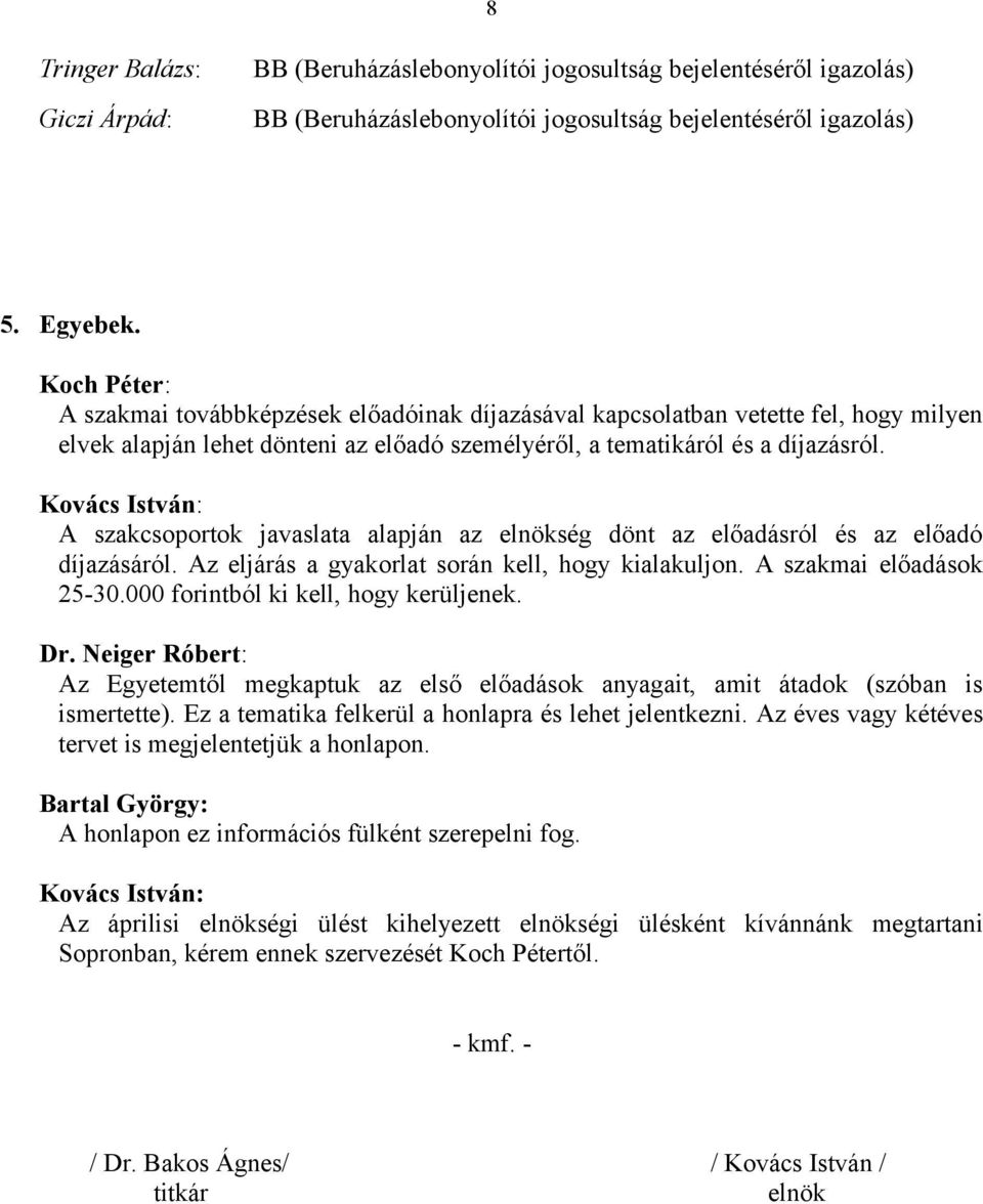 A szakcsoportok javaslata alapján az elnökség dönt az előadásról és az előadó díjazásáról. Az eljárás a gyakorlat során kell, hogy kialakuljon. A szakmai előadások 25-30.