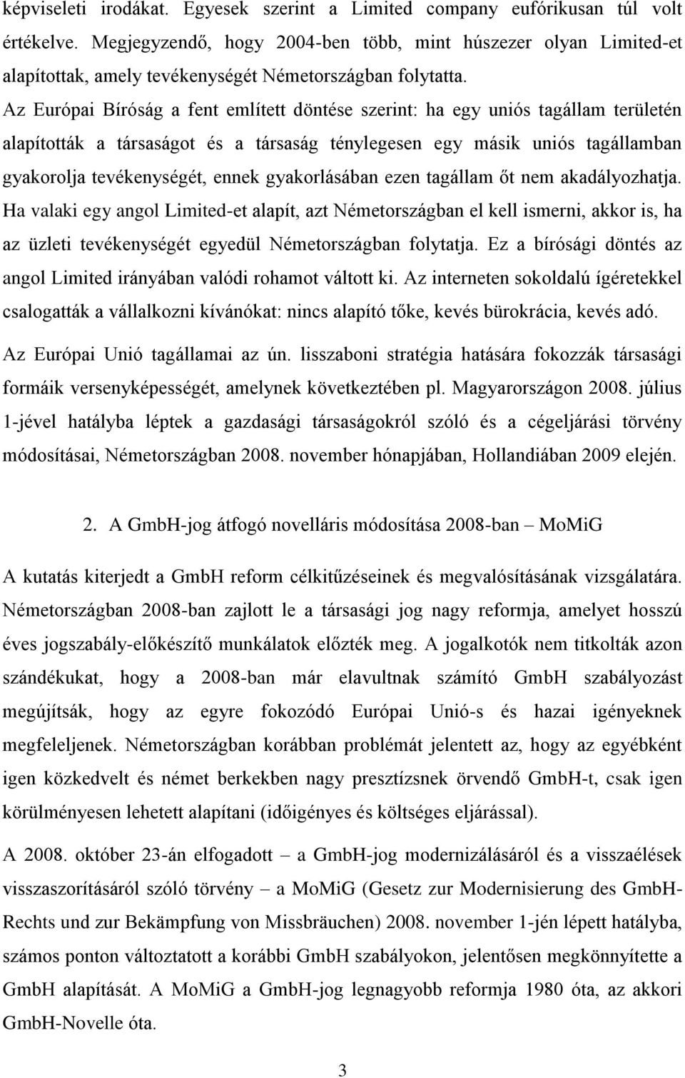 Az Európai Bíróság a fent említett döntése szerint: ha egy uniós tagállam területén alapították a társaságot és a társaság ténylegesen egy másik uniós tagállamban gyakorolja tevékenységét, ennek