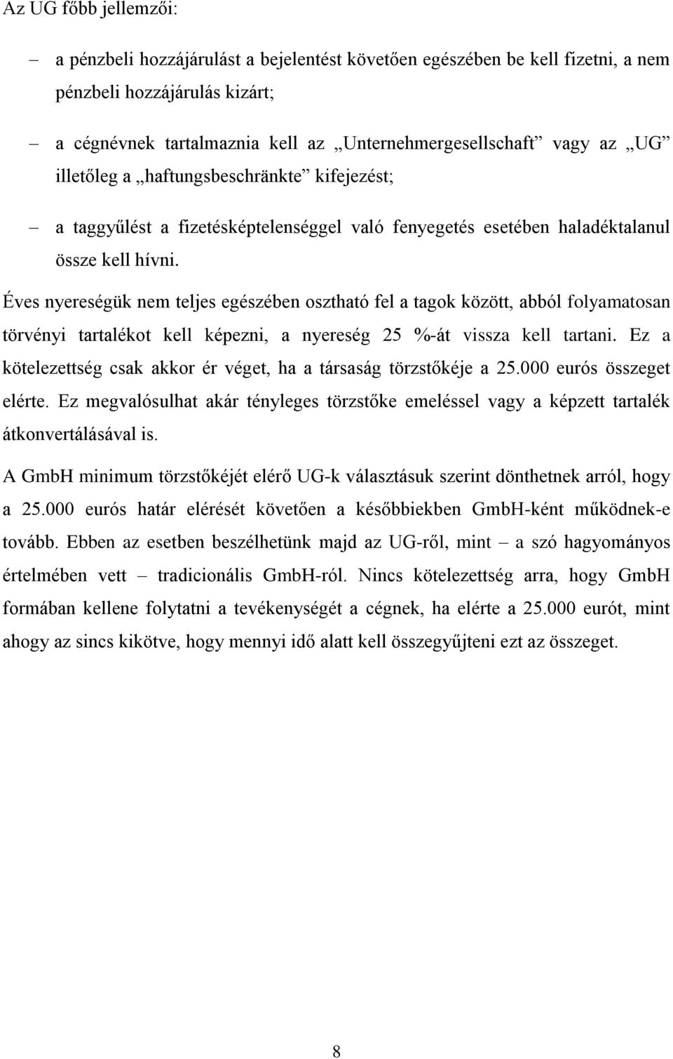 Éves nyereségük nem teljes egészében osztható fel a tagok között, abból folyamatosan törvényi tartalékot kell képezni, a nyereség 25 %-át vissza kell tartani.