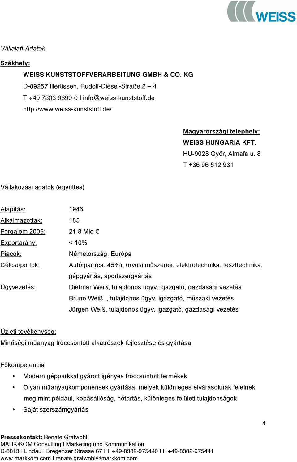 8 T +36 96 512 931 Vállakozási adatok (együttes) Alapítás: 1946 Alkalmazottak: 185 Forgalom 2009: 21,8 Mio Exportarány: < 10% Piacok: Németország, Európa Célcsoportok: Autóipar (ca.