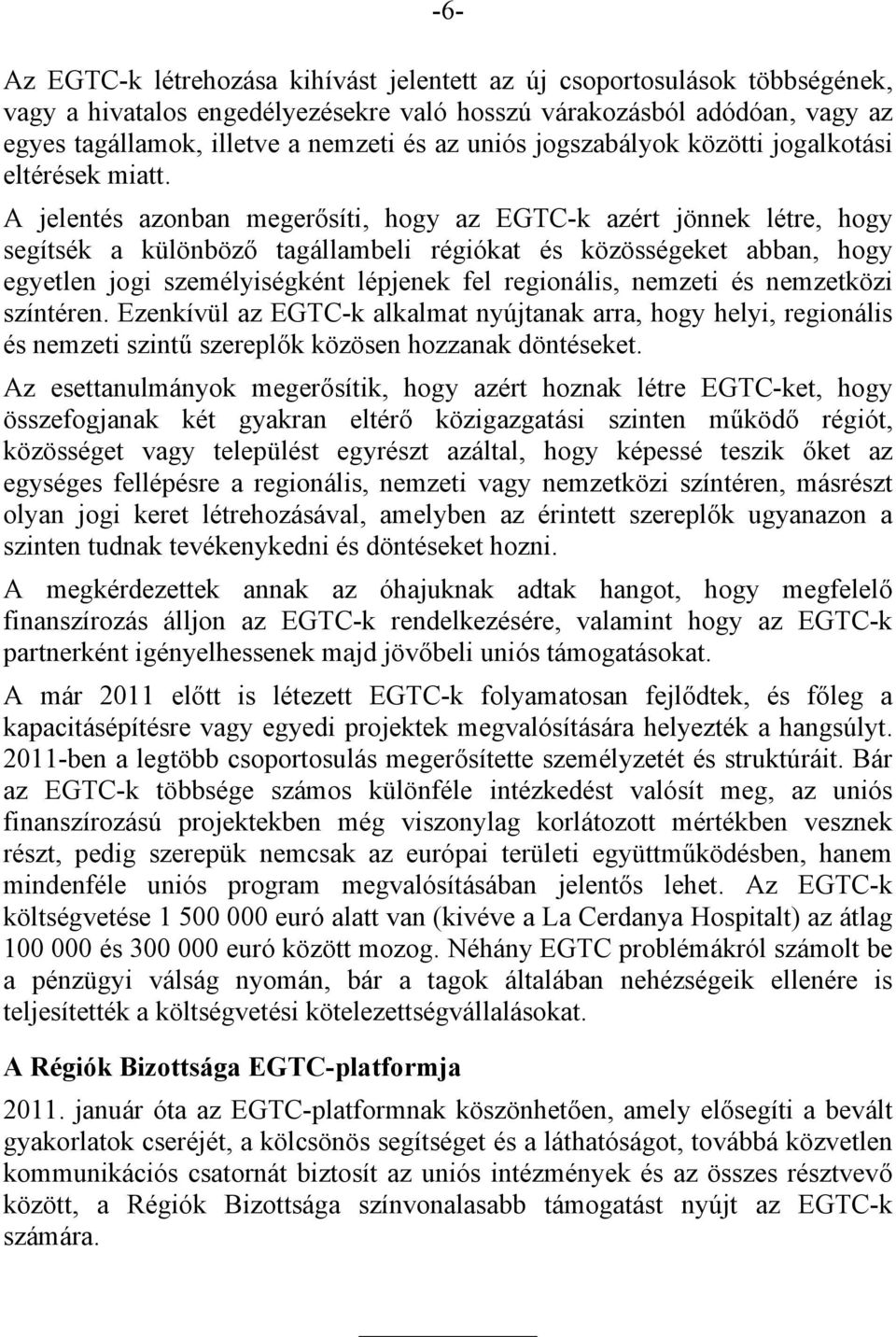 A jelentés azonban megerősíti, hogy az EGTC-k azért jönnek létre, hogy segítsék a különböző tagállambeli régiókat és közösségeket abban, hogy egyetlen jogi személyiségként lépjenek fel regionális,