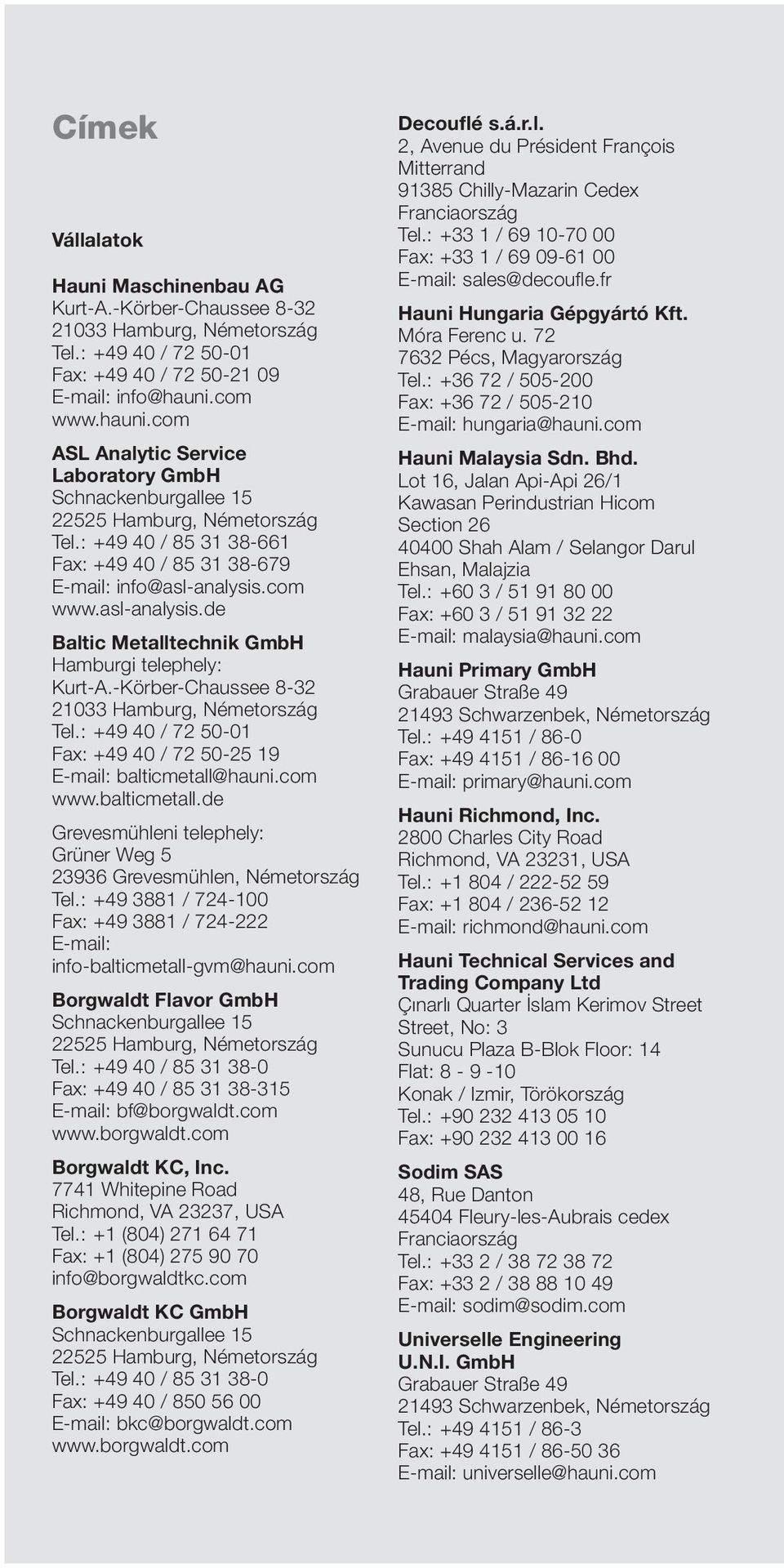 com www.asl-analysis.de Baltic Metalltechnik GmbH Hamburgi telephely: Kurt-A.-Körber-Chaussee 8-32 21033 Hamburg, Németország Tel.