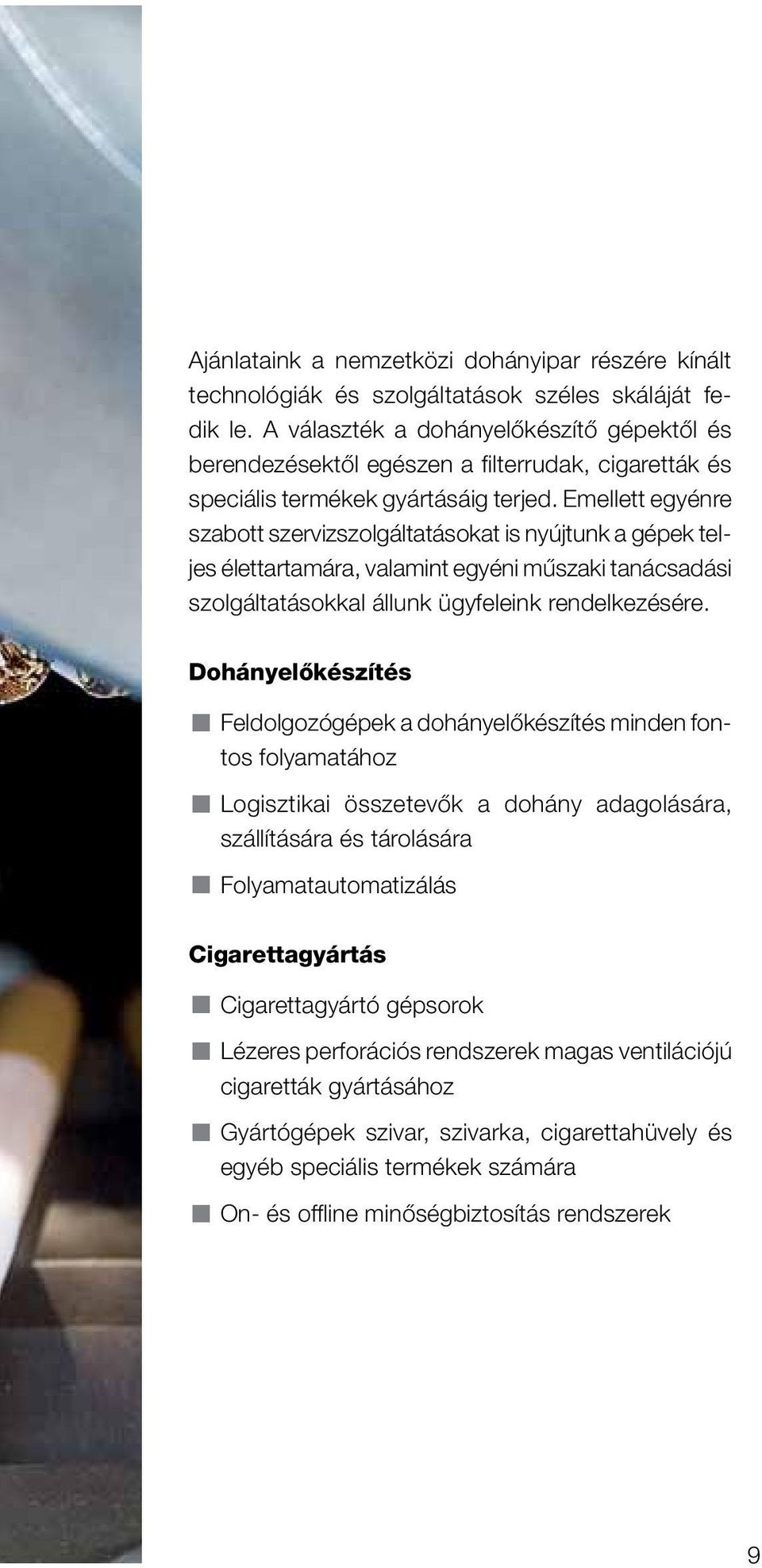 Emellett egyénre szabott szervizszolgáltatásokat is nyújtunk a gépek teljes élettartamára, valamint egyéni műszaki tanácsadási szolgáltatásokkal állunk ügyfeleink rendelkezésére.