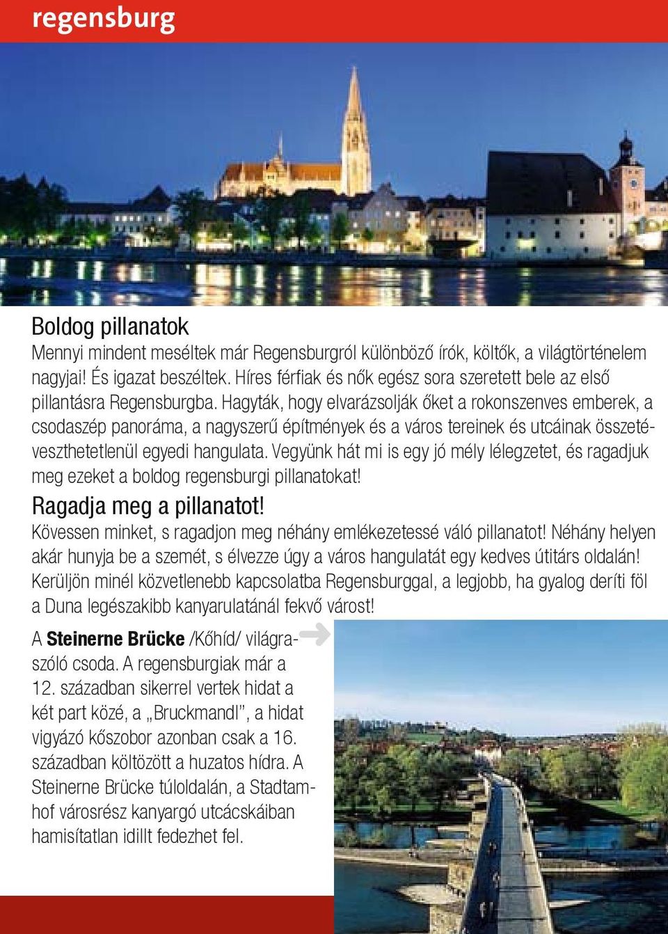 Hagyták, hogy elvarázsolják őket a rokonszenves emberek, a csodaszép panoráma, a nagyszerű építmények és a város tereinek és utcáinak összetéveszthetetlenül egyedi hangulata.