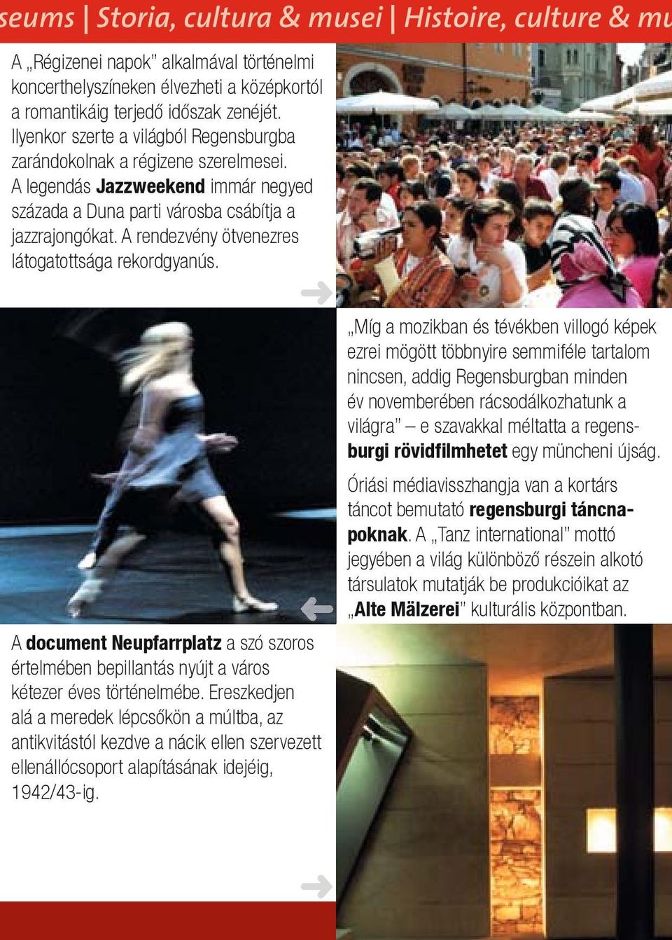 A rendezvény ötvenezres látogatottsága rekordgyanús. A document Neupfarrplatz a szó szoros értelmében bepillantás nyújt a város kétezer éves történelmébe.