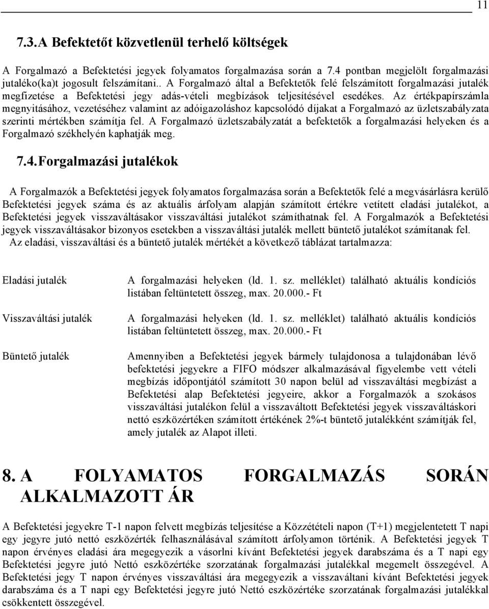 Az értékpapírszámla megnyitásához, vezetéséhez valamint az adóigazoláshoz kapcsolódó díjakat a Forgalmazó az üzletszabályzata szerinti mértékben számítja fel.