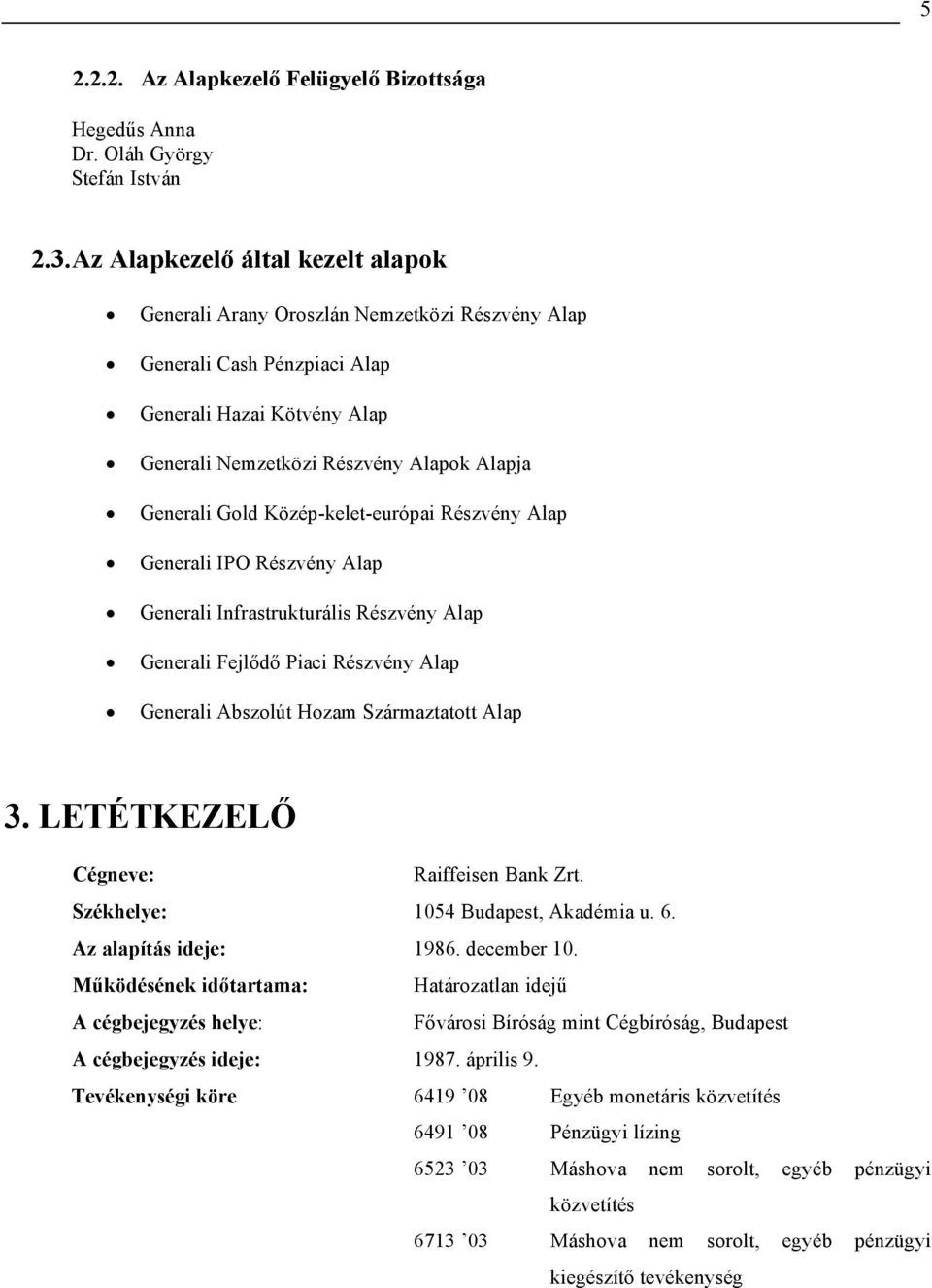 Közép-kelet-európai Részvény Alap Generali IPO Részvény Alap Generali Infrastrukturális Részvény Alap Generali Fejlődő Piaci Részvény Alap Generali Abszolút Hozam Származtatott Alap 3.