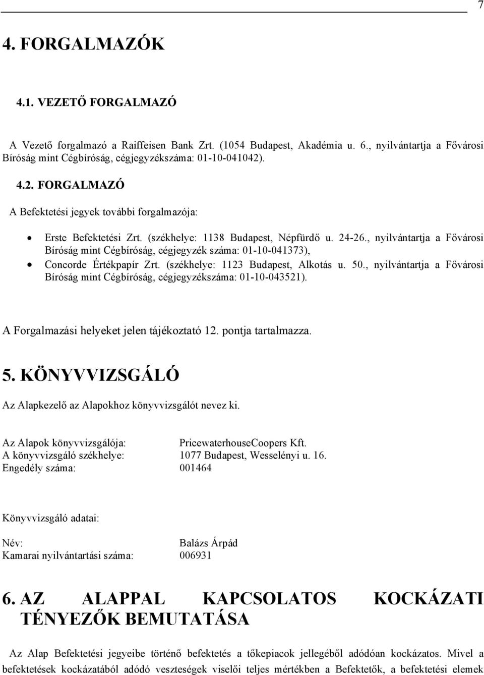 , nyilvántartja a Fővárosi Bíróság mint Cégbíróság, cégjegyzék száma: 01-10-041373), Concorde Értékpapír Zrt. (székhelye: 1123 Budapest, Alkotás u. 50.