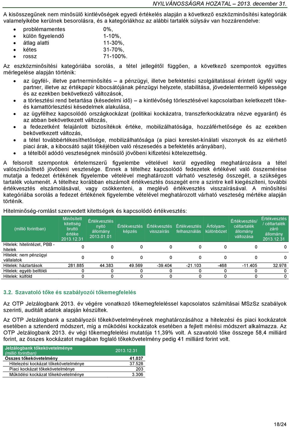 Az eszközminősítési kategóriába sorolás, a tétel jellegétől függően, a következő szempontok együttes mérlegelése alapján történik: az ügyfél-, illetve partnerminősítés a pénzügyi, illetve befektetési