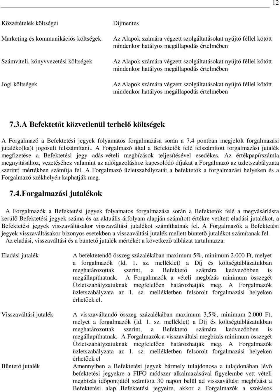 kötött mindenkor hatályos megállapodás értelmében 7.3. A Befektetıt közvetlenül terhelı költségek A Forgalmazó a Befektetési jegyek folyamatos forgalmazása során a 7.