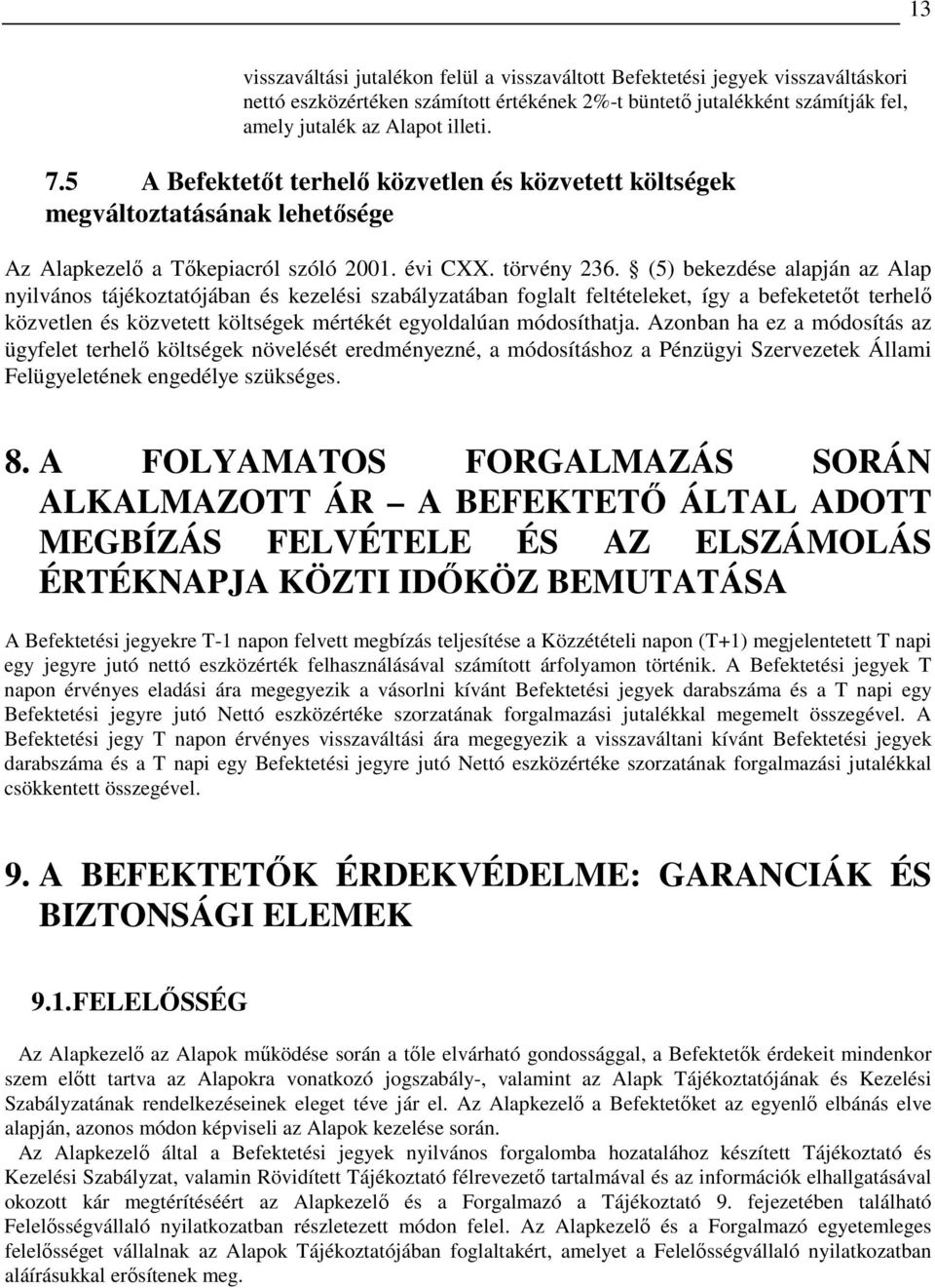 (5) bekezdése alapján az Alap nyilvános tájékoztatójában és kezelési szabályzatában foglalt feltételeket, így a befeketetıt terhelı közvetlen és közvetett költségek mértékét egyoldalúan módosíthatja.