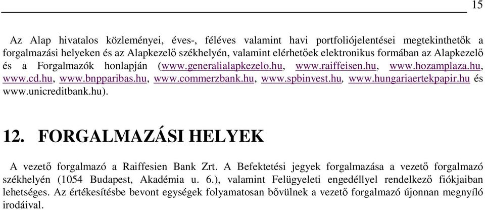 hu és www.unicreditbank.hu). 12. FORGALMAZÁSI HELYEK A vezetı forgalmazó a Raiffesien Bank Zrt. A Befektetési jegyek forgalmazása a vezetı forgalmazó székhelyén (1054 Budapest, Akadémia u.