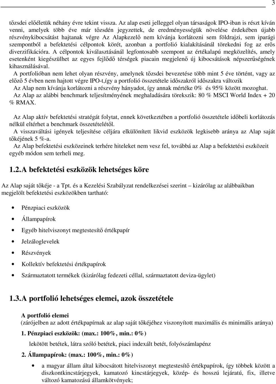 Alapkezelı nem kívánja korlátozni sem földrajzi, sem iparági szempontból a befektetési célpontok körét, azonban a portfolió kialakításánál törekedni fog az erıs diverzifikációra.