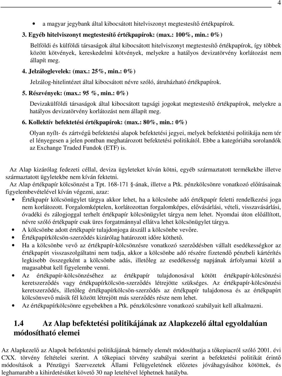 állapít meg. 4. Jelzáloglevelek: (max.: 25%, min.: 0%) Jelzálog-hitelintézet által kibocsátott névre szóló, átruházható értékpapírok. 5. Részvények: (max.: 95 %, min.