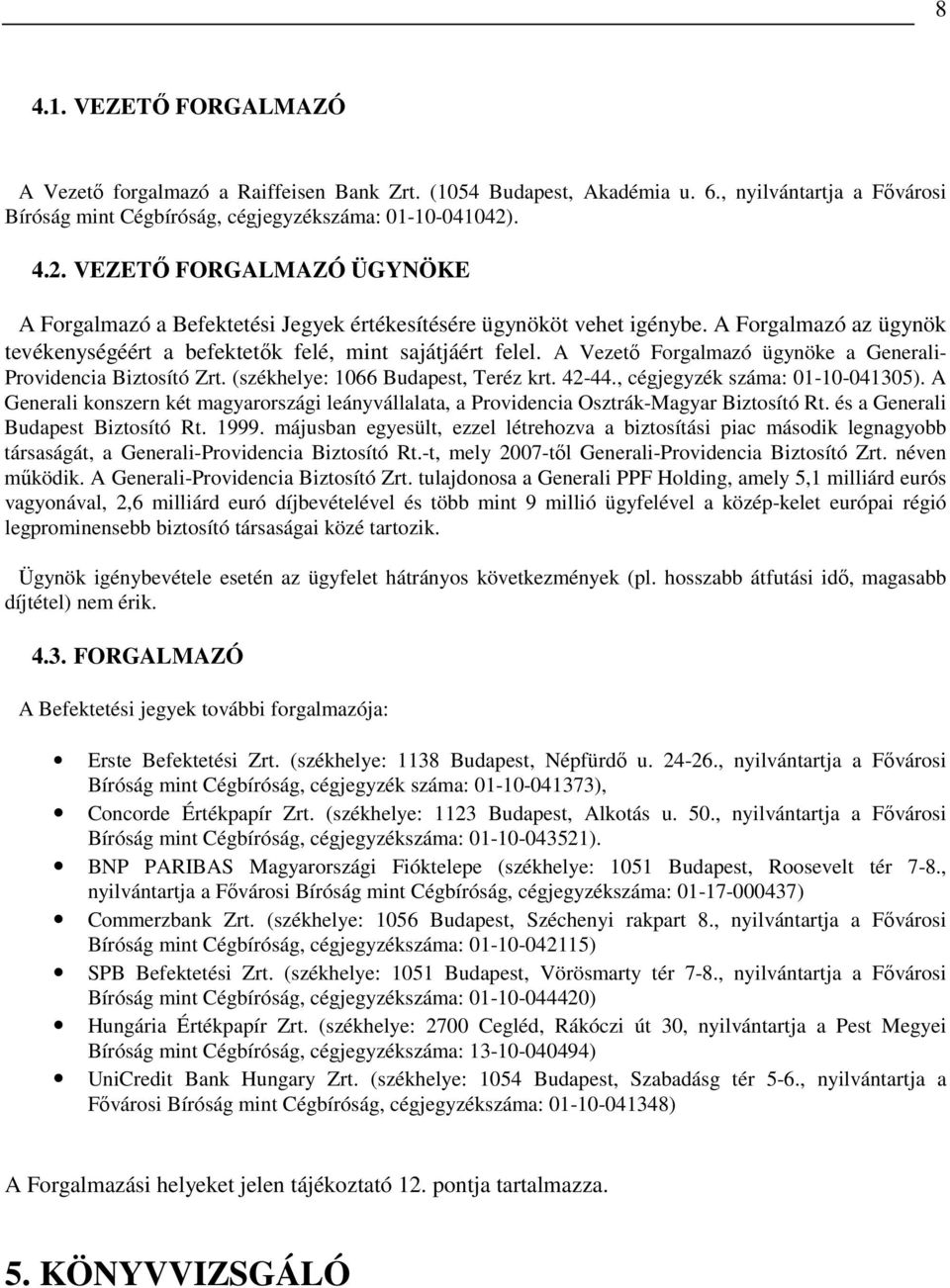 A Vezetı Forgalmazó ügynöke a Generali- Providencia Biztosító Zrt. (székhelye: 1066 Budapest, Teréz krt. 42-44., cégjegyzék száma: 01-10-041305).