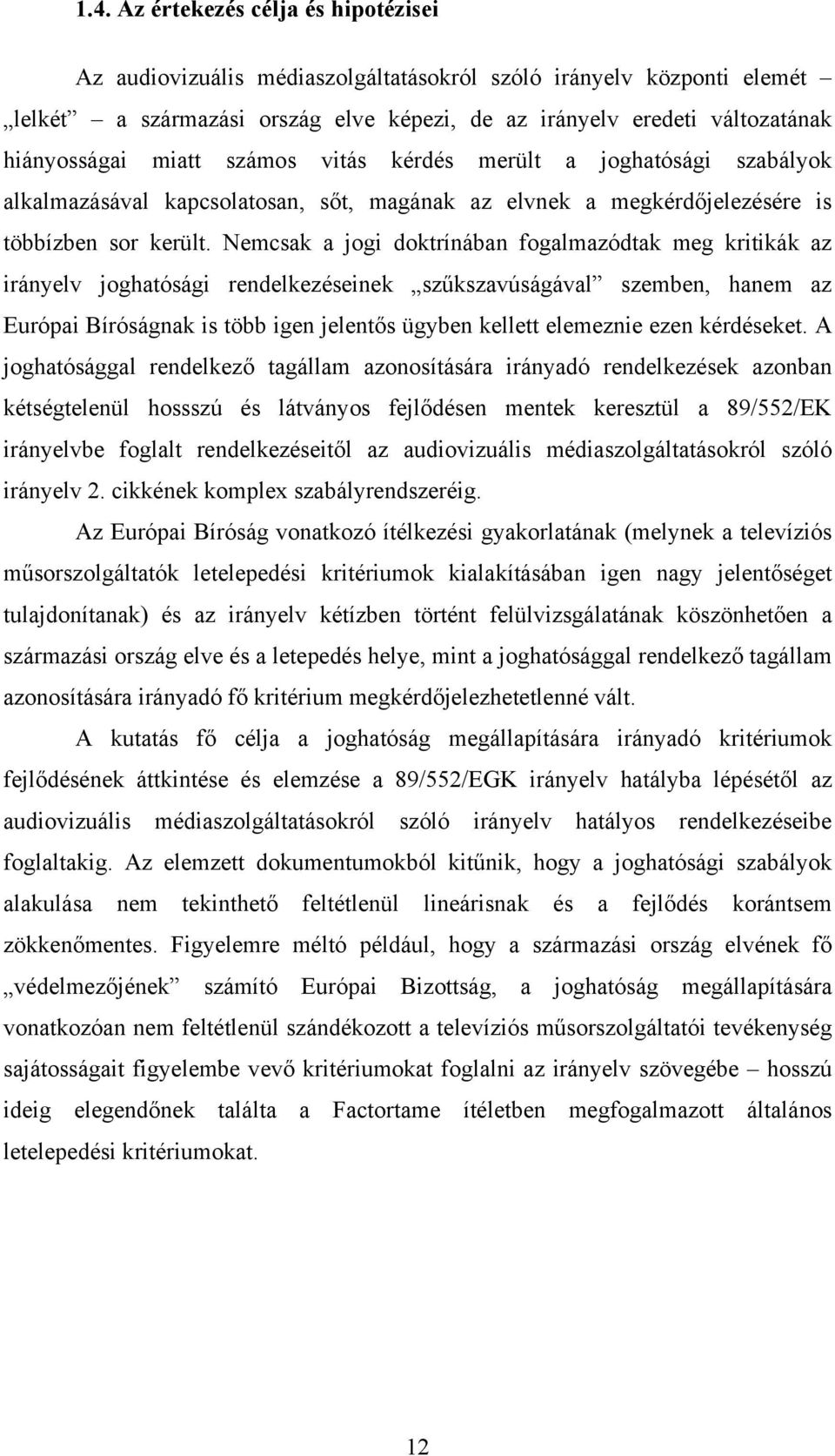 Nemcsak a jogi doktrínában fogalmazódtak meg kritikák az irányelv joghatósági rendelkezéseinek szűkszavúságával szemben, hanem az Európai Bíróságnak is több igen jelentős ügyben kellett elemeznie