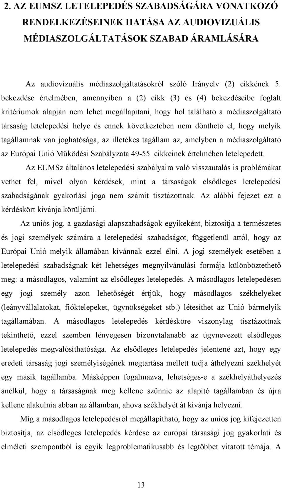 következtében nem dönthető el, hogy melyik tagállamnak van joghatósága, az illetékes tagállam az, amelyben a médiaszolgáltató az Európai Unió Működési Szabályzata 49-55.