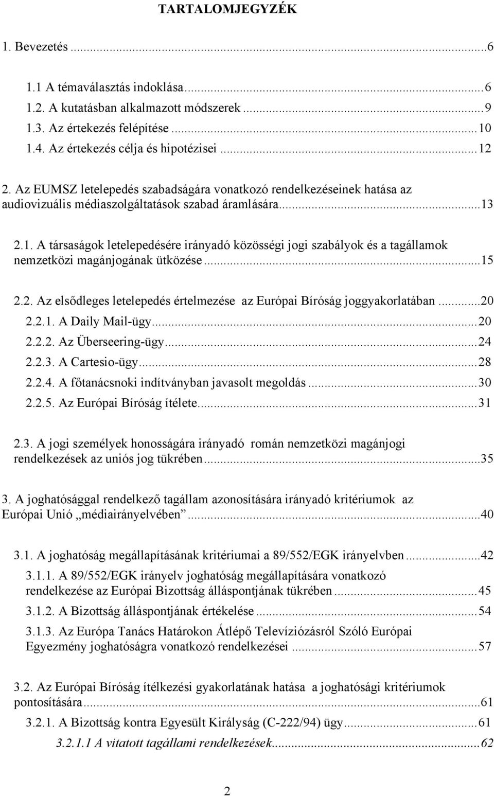 2.1. A társaságok letelepedésére irányadó közösségi jogi szabályok és a tagállamok nemzetközi magánjogának ütközése... 15 2.2. Az elsődleges letelepedés értelmezése az Európai Bíróság joggyakorlatában.