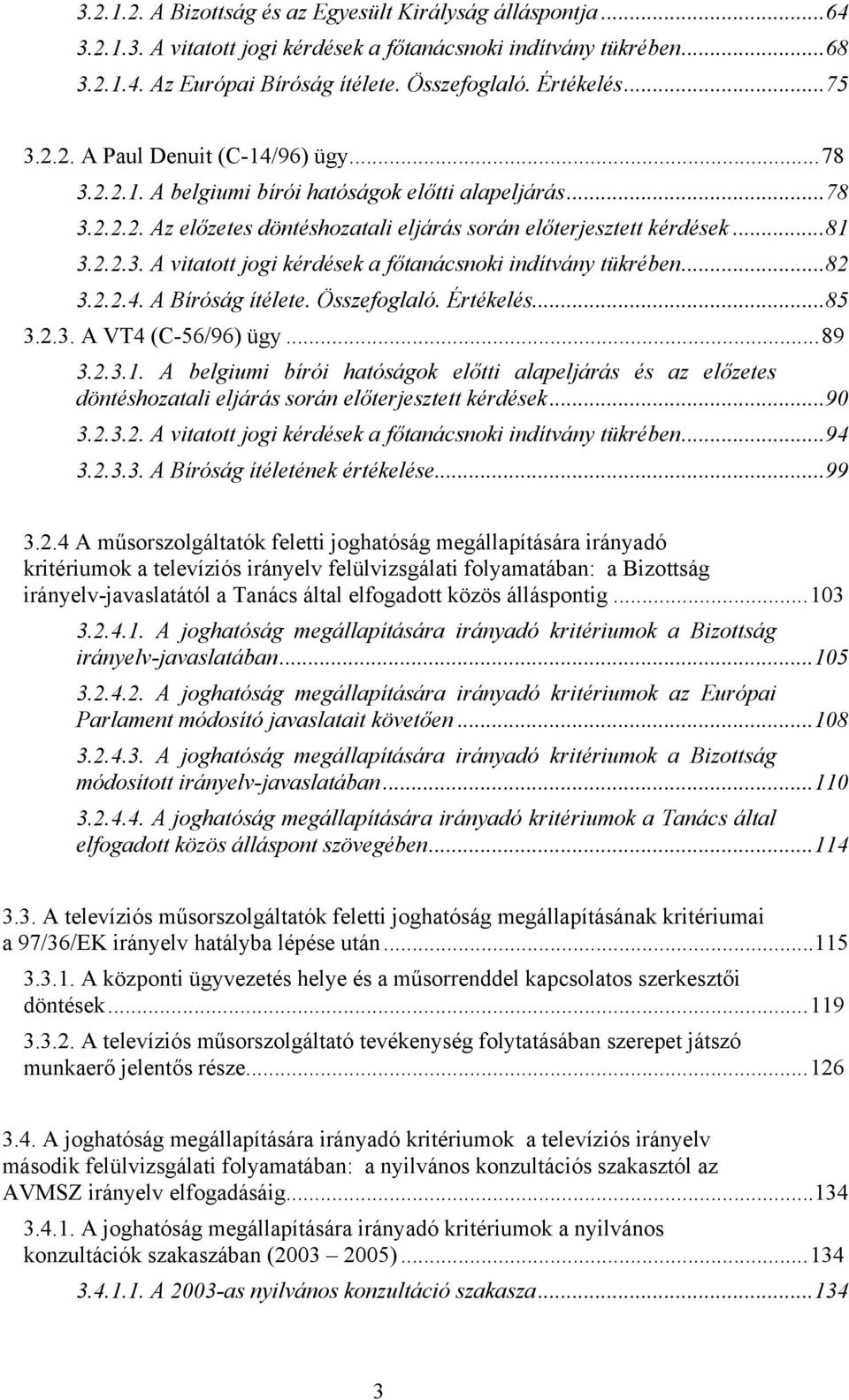 .. 82 3.2.2.4. A Bíróság ítélete. Összefoglaló. Értékelés... 85 3.2.3. A VT4 (C-56/96) ügy... 89 3.2.3.1.