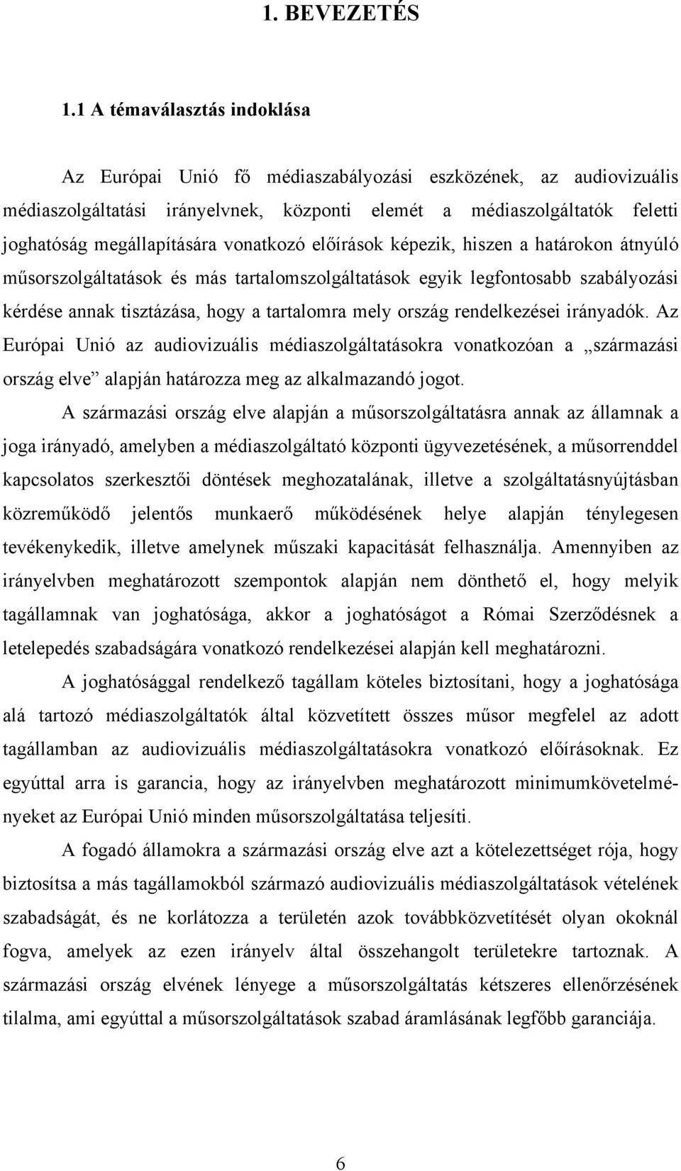 vonatkozó előírások képezik, hiszen a határokon átnyúló műsorszolgáltatások és más tartalomszolgáltatások egyik legfontosabb szabályozási kérdése annak tisztázása, hogy a tartalomra mely ország