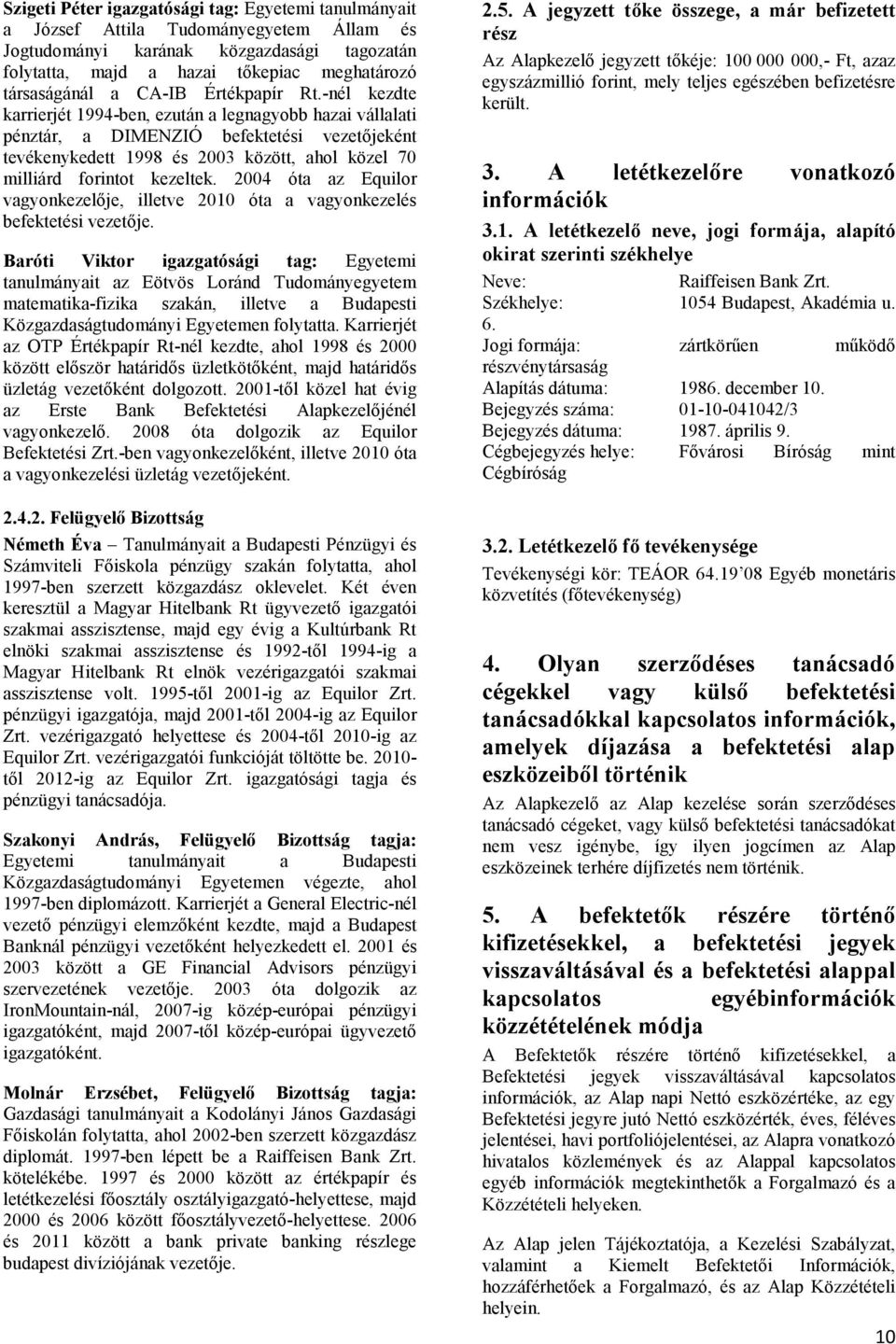 -nél kezdte karrierjét 1994-ben, ezután a legnagyobb hazai vállalati pénztár, a DIMENZIÓ befektetési vezetőjeként tevékenykedett 1998 és 2003 között, ahol közel 70 milliárd forintot kezeltek.