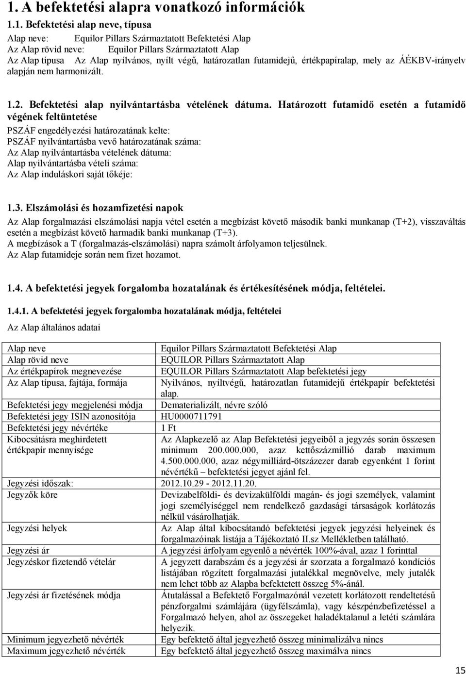 Határozott futamidő esetén a futamidő végének feltüntetése PSZÁF engedélyezési határozatának kelte: PSZÁF nyilvántartásba vevő határozatának száma: Az Alap nyilvántartásba vételének dátuma: Alap