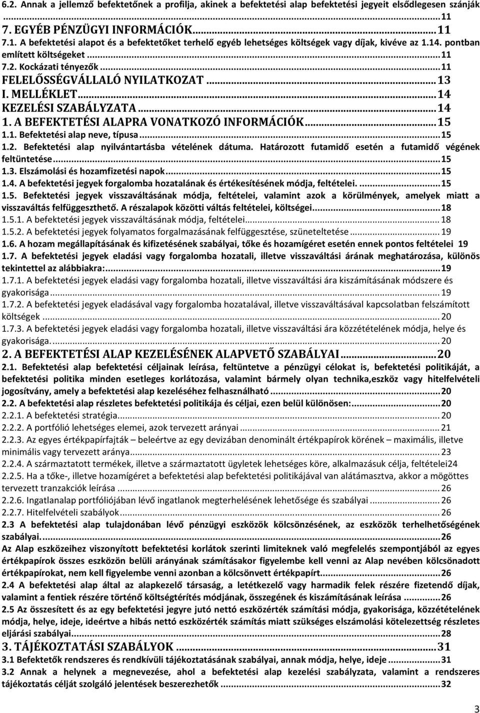 Kockázati tényezők... 11 FELELŐSSÉGVÁLLALÓ NYILATKOZAT... 13 I. MELLÉKLET... 14 KEZELÉSI SZABÁLYZATA... 14 1. A BEFEKTETÉSI ALAPRA VONATKOZÓ INFORMÁCIÓK... 15 1.1. Befektetési alap neve, típusa... 15 1.2.