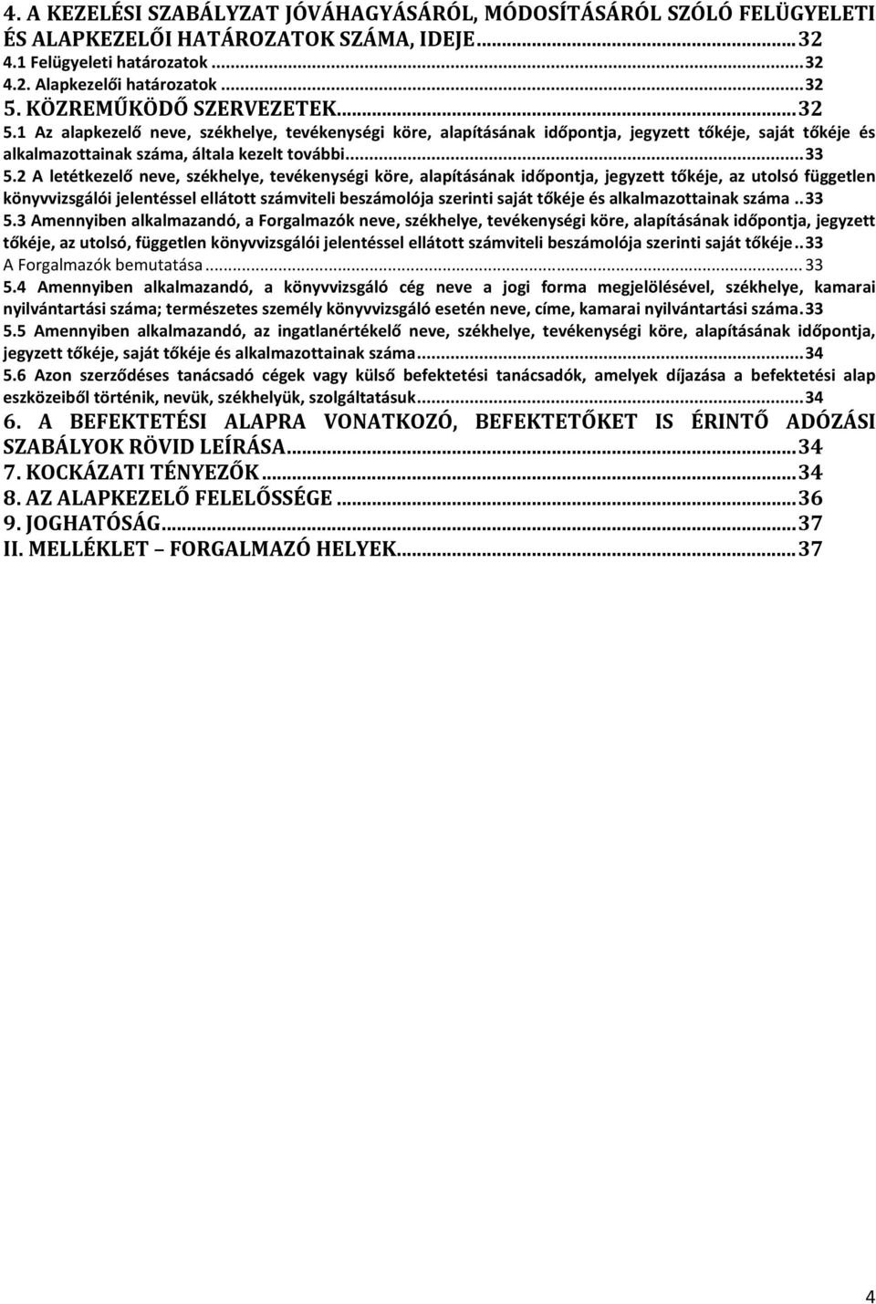 2 A letétkezelő neve, székhelye, tevékenységi köre, alapításának időpontja, jegyzett tőkéje, az utolsó független könyvvizsgálói jelentéssel ellátott számviteli beszámolója szerinti saját tőkéje és