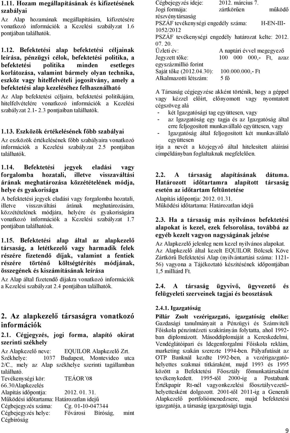 jogosítvány, amely a befektetési alap kezeléséhez felhasználható Az Alap befektetési céljaira, befektetési politikájára, hitelfelvételére vonatkozó információk a Kezelési szabályzat 2.1-2.